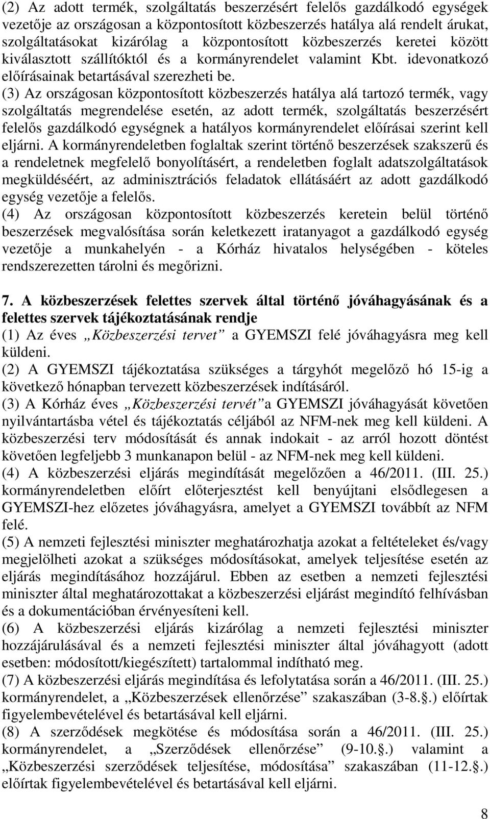 (3) Az országosan központosított közbeszerzés hatálya alá tartozó termék, vagy szolgáltatás megrendelése esetén, az adott termék, szolgáltatás beszerzésért felelős gazdálkodó egységnek a hatályos