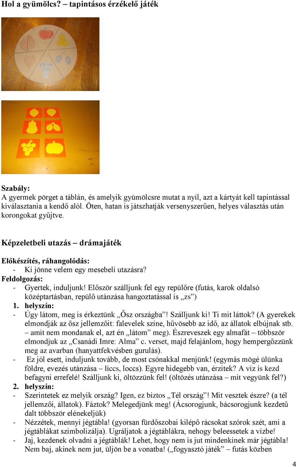 Feldolgozás: - Gyertek, induljunk! Először szálljunk fel egy repülőre (futás, karok oldalsó középtartásban, repülő utánzása hangoztatással is zs ) 1.