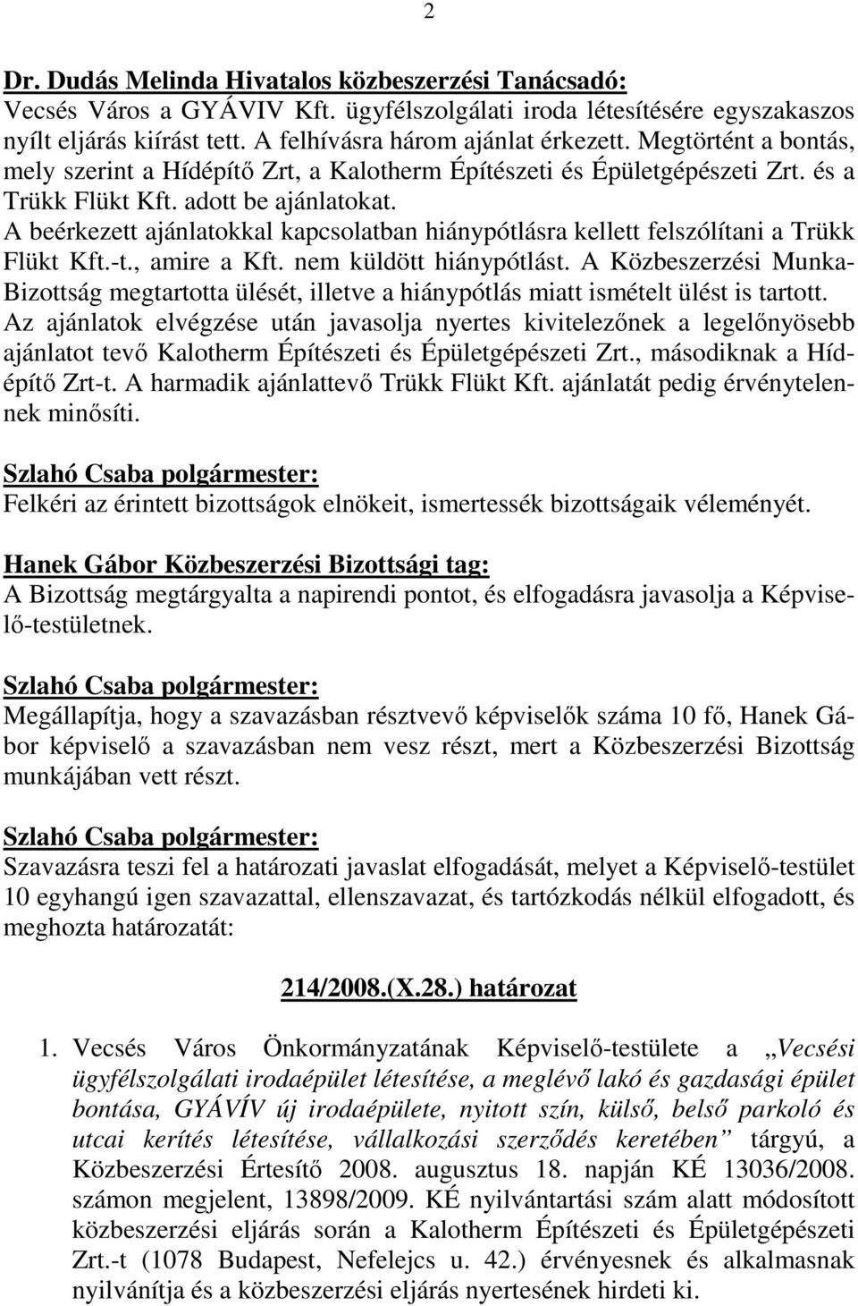 A beérkezett ajánlatokkal kapcsolatban hiánypótlásra kellett felszólítani a Trükk Flükt Kft.-t., amire a Kft. nem küldött hiánypótlást.