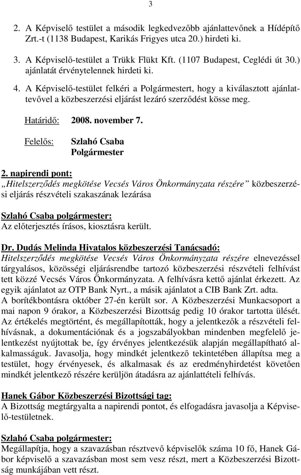 Határidı: 2008. november 7. Felelıs: 2. napirendi pont: Hitelszerzıdés megkötése Vecsés Város Önkormányzata részére közbeszerzési eljárás részvételi szakaszának lezárása Dr.