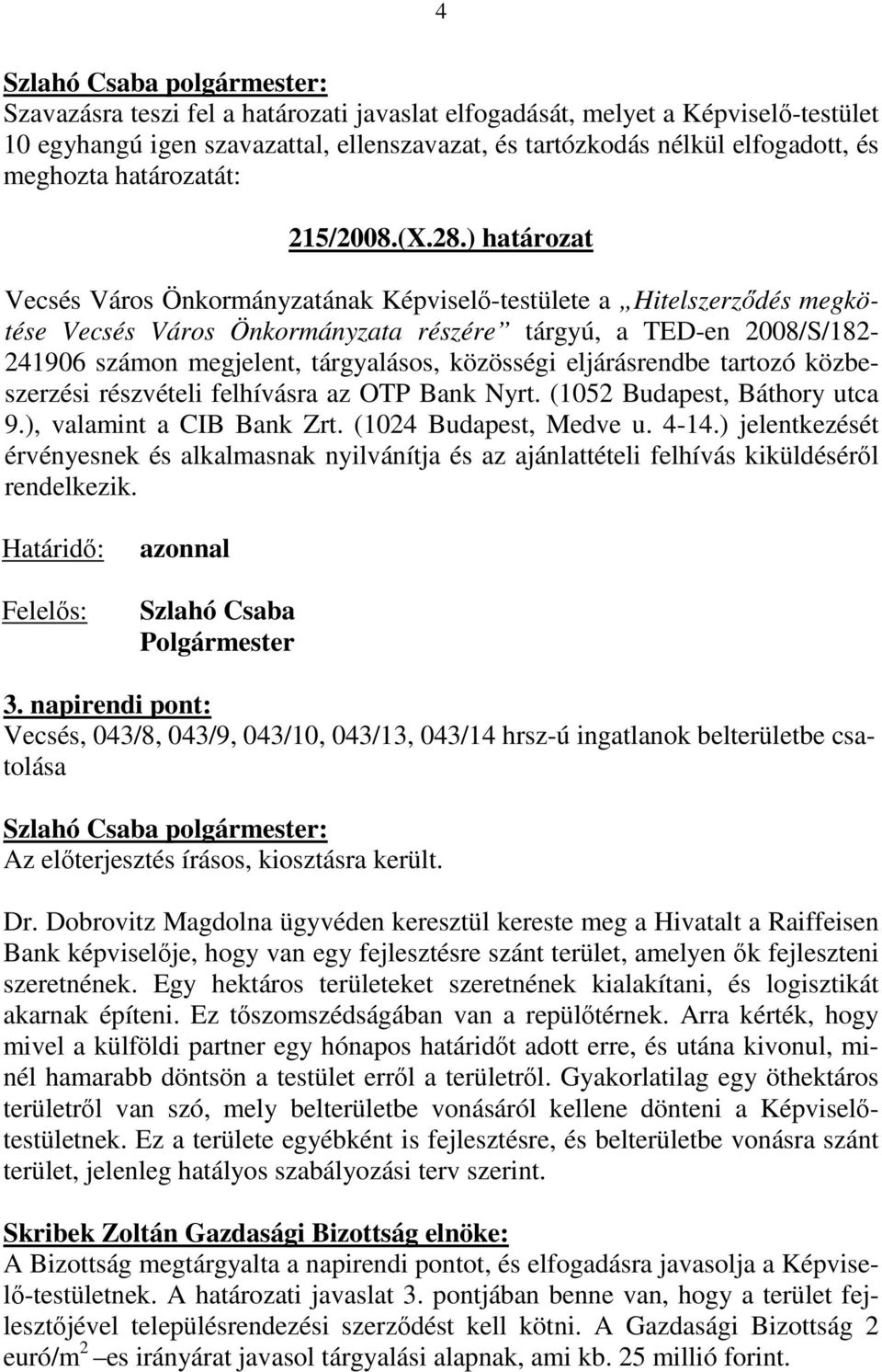 eljárásrendbe tartozó közbeszerzési részvételi felhívásra az OTP Bank Nyrt. (1052 Budapest, Báthory utca 9.), valamint a CIB Bank Zrt. (1024 Budapest, Medve u. 4-14.