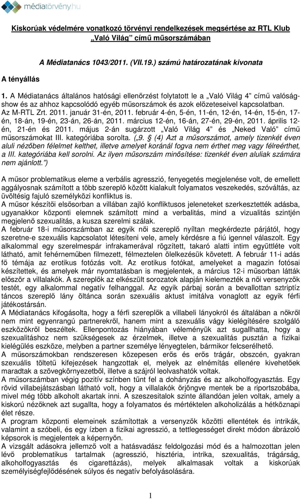 január 31-én, 2011. február 4-én, 5-én, 11-én, 12-én, 14-én, 15-én, 17- én, 18-án, 19-én, 23-án, 26-án, 2011. március 12-én, 16-án, 27-én, 29-én, 2011. április 12- én, 21-én és 2011.