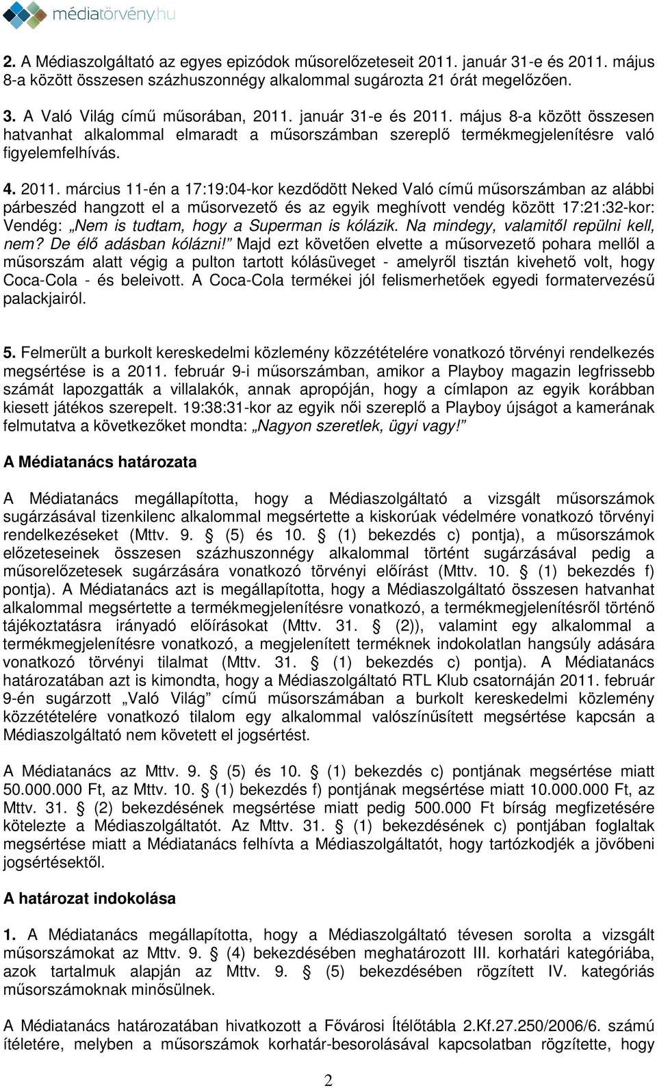 május 8-a között összesen hatvanhat alkalommal elmaradt a műsorszámban szereplő termékmegjelenítésre való figyelemfelhívás. 4. 2011.