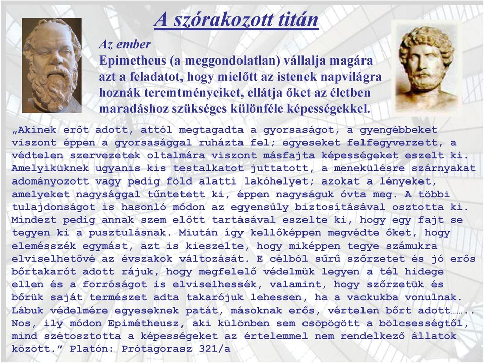Akinek erőt adott, attól megtagadta a gyorsaságot, a gyengébbeket viszont éppen a gyorsasággal ruházta fel; egyeseket felfegyverzett, a védtelen szervezetek oltalmára viszont másfajta képességeket