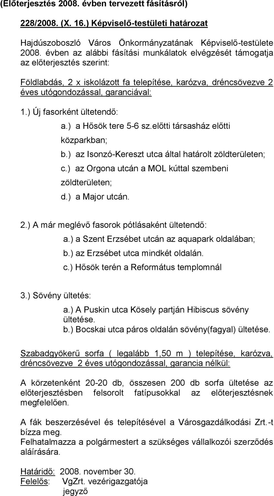 ) Új fasorként ültetendő: a.) a Hősök tere 5-6 sz.előtti társasház előtti közparkban; b.) az Isonzó-Kereszt utca által határolt zöldterületen; c.