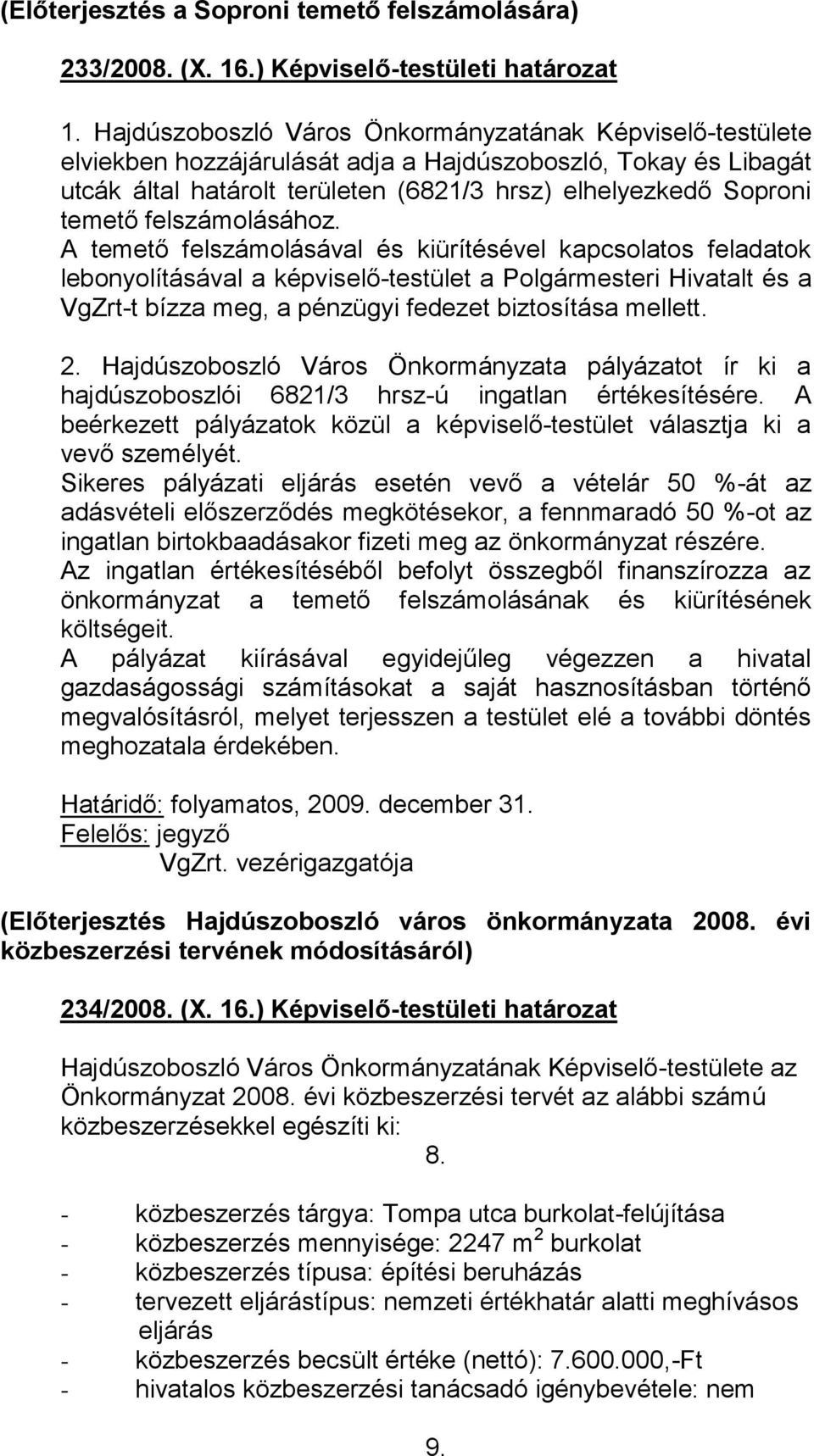 A temető felszámolásával és kiürítésével kapcsolatos feladatok lebonyolításával a képviselő-testület a Polgármesteri Hivatalt és a VgZrt-t bízza meg, a pénzügyi fedezet biztosítása mellett. 2.