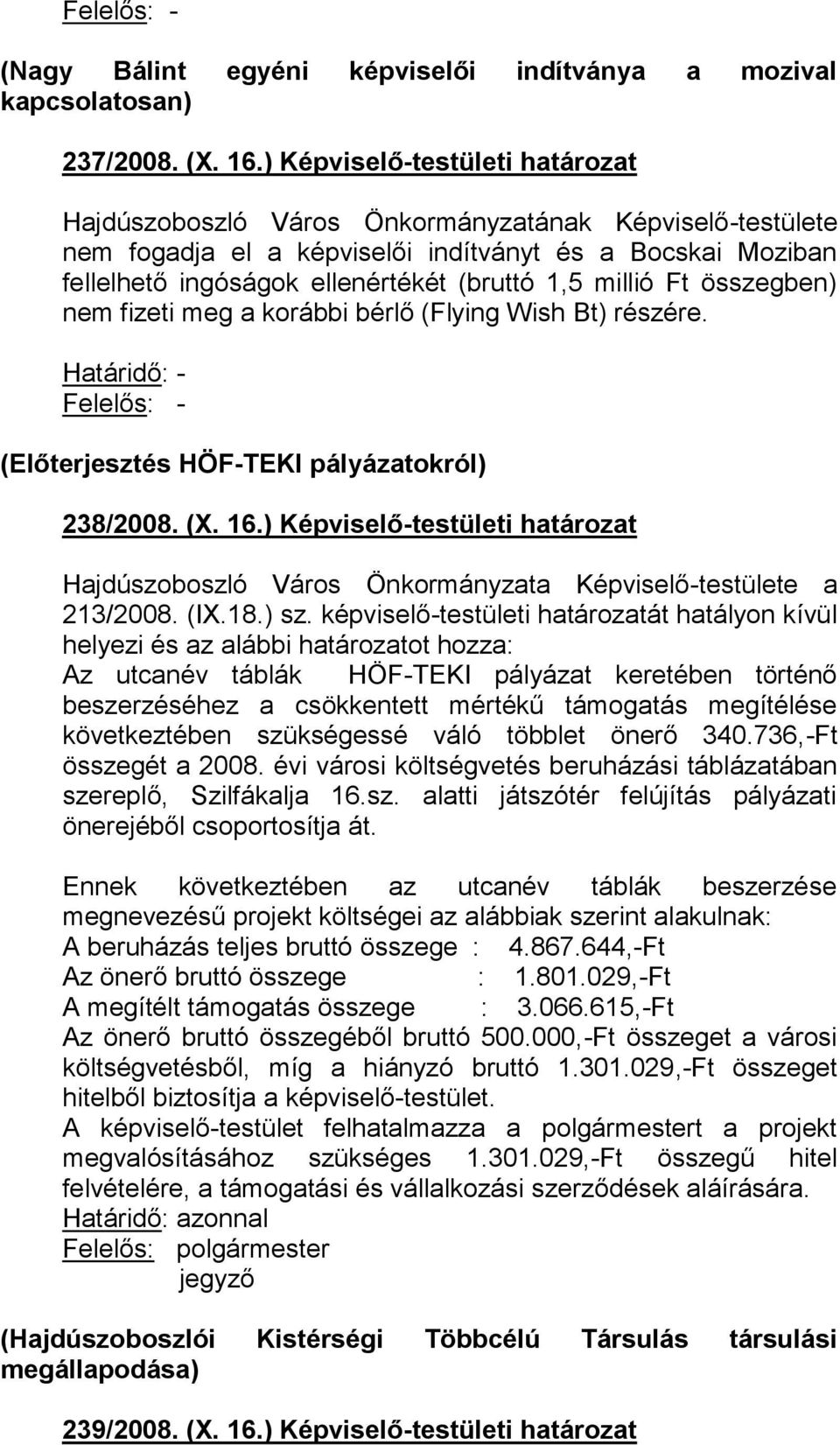 Wish Bt) részére. (Előterjesztés HÖF-TEKI pályázatokról) 238/2008. (X. 16.) Képviselő-testületi határozat Hajdúszoboszló Város Önkormányzata Képviselő-testülete a 213/2008. (IX.18.) sz.