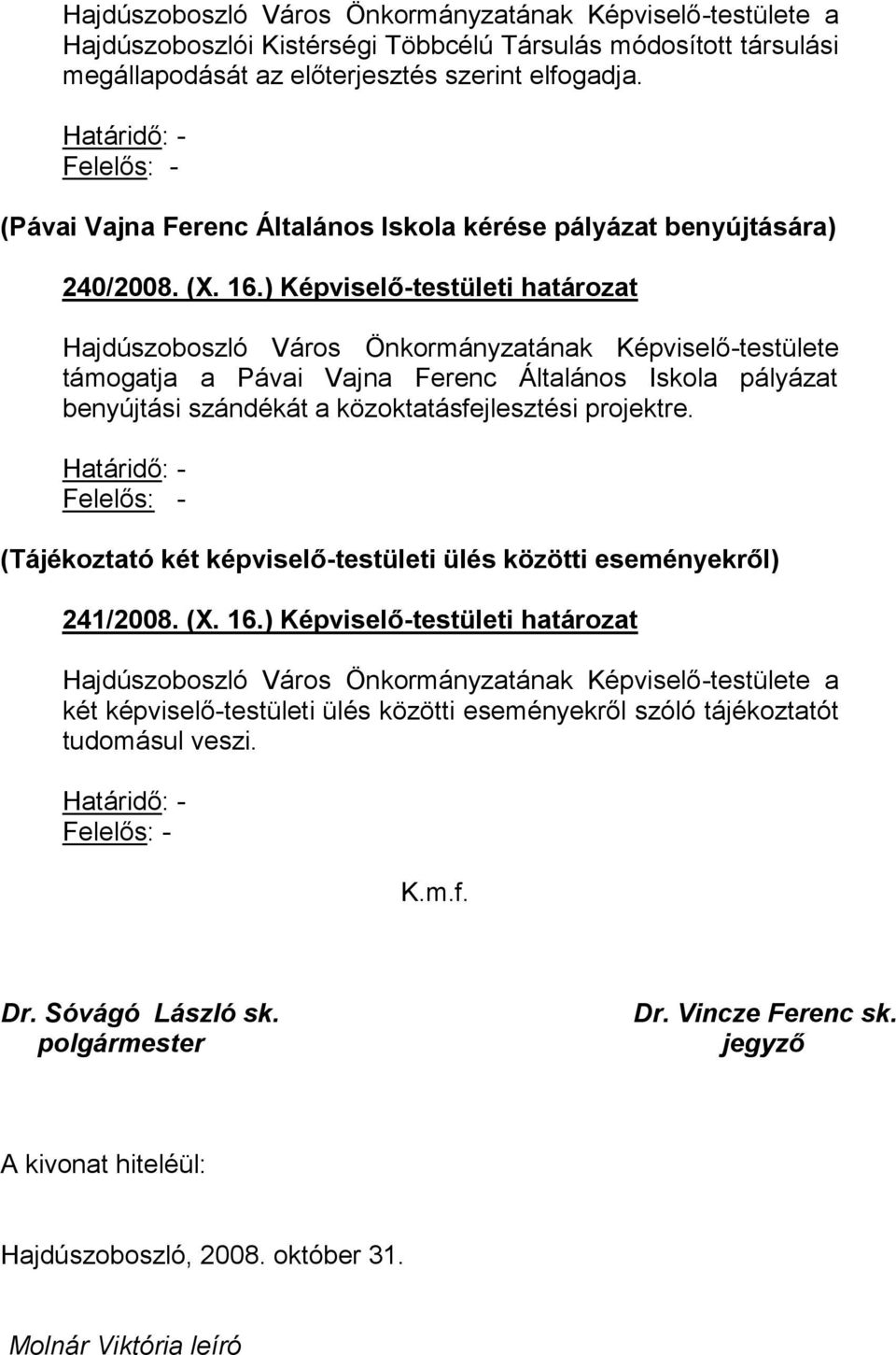 ) Képviselő-testületi határozat támogatja a Pávai Vajna Ferenc Általános Iskola pályázat benyújtási szándékát a közoktatásfejlesztési projektre.