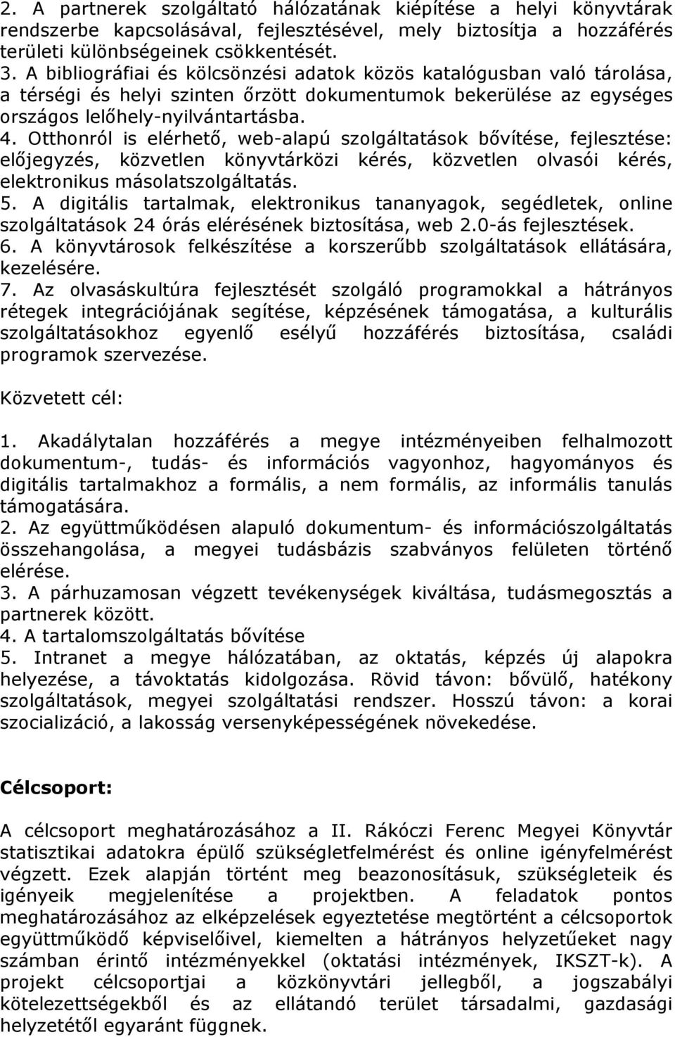 Otthonról is elérhetı, web-alapú szolgáltatások bıvítése, fejlesztése: elıjegyzés, közvetlen könyvtárközi kérés, közvetlen olvasói kérés, elektronikus másolatszolgáltatás. 5.