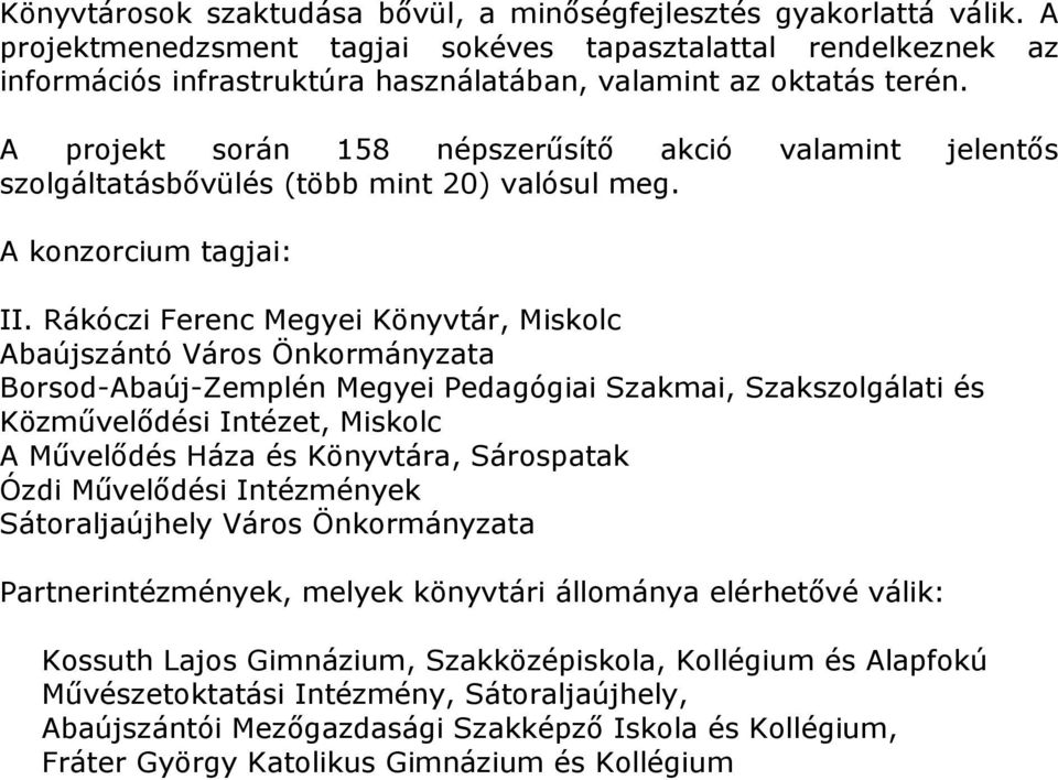 A projekt során 158 népszerősítı akció valamint jelentıs szolgáltatásbıvülés (több mint 20) valósul meg. A konzorcium tagjai: II.