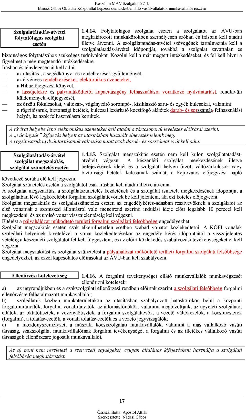 A szolgálatátadás-átvétel szövegének tartalmaznia kell a szolgálatátadás-átvétel időpontját, továbbá a szolgálat zavartalan és biztonságos folytatásához szükséges tudnivalókat.