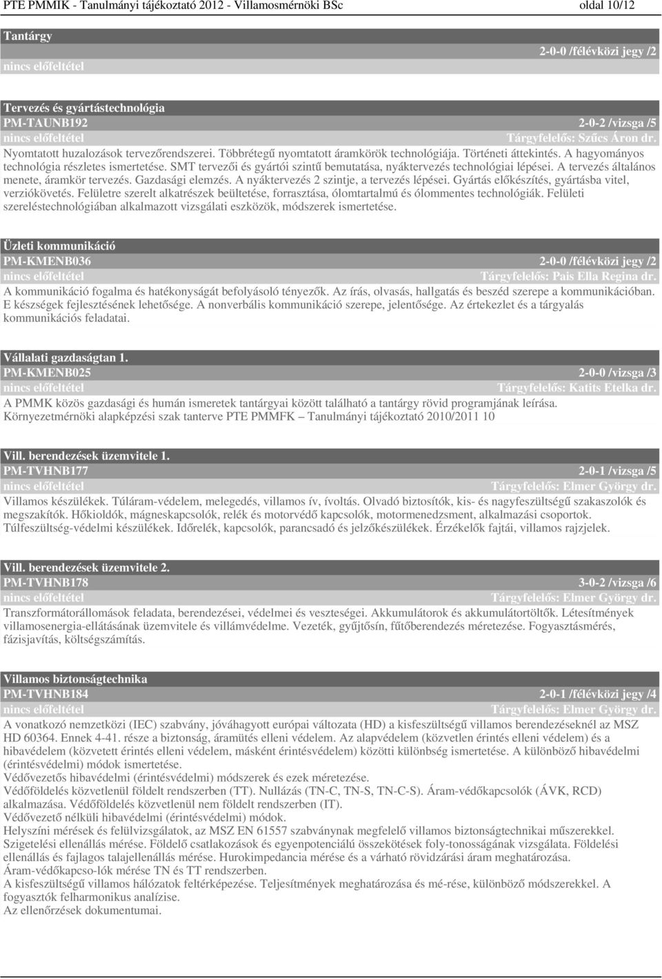 SMT tervezői és gyártói szintű bemutatása, nyáktervezés technológiai lépései. A tervezés általános menete, áramkör tervezés. Gazdasági elemzés. A nyáktervezés szintje, a tervezés lépései.