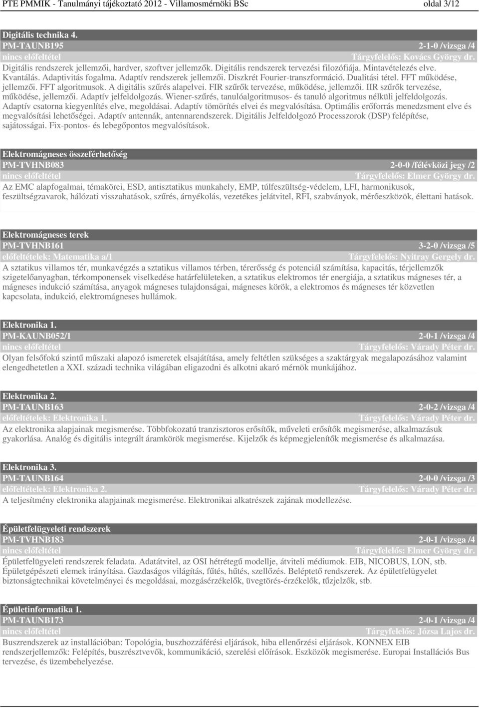 FFT működése, jellemzői. FFT algoritmusok. A digitális szűrés alapelvei. FIR szűrők tervezése, működése, jellemzői. IIR szűrők tervezése, működése, jellemzői. Adaptív jelfeldolgozás.