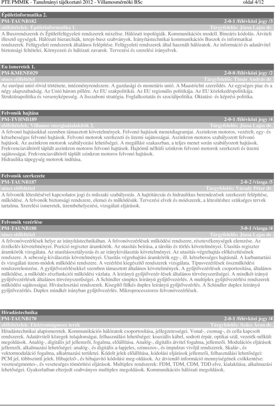 Irányítástechnikai kommunikációs Buszok és informatikai rendszerek. Felügyeleti rendszerek általános felépítése. Felügyeleti rendszerek által használt hálózatok.