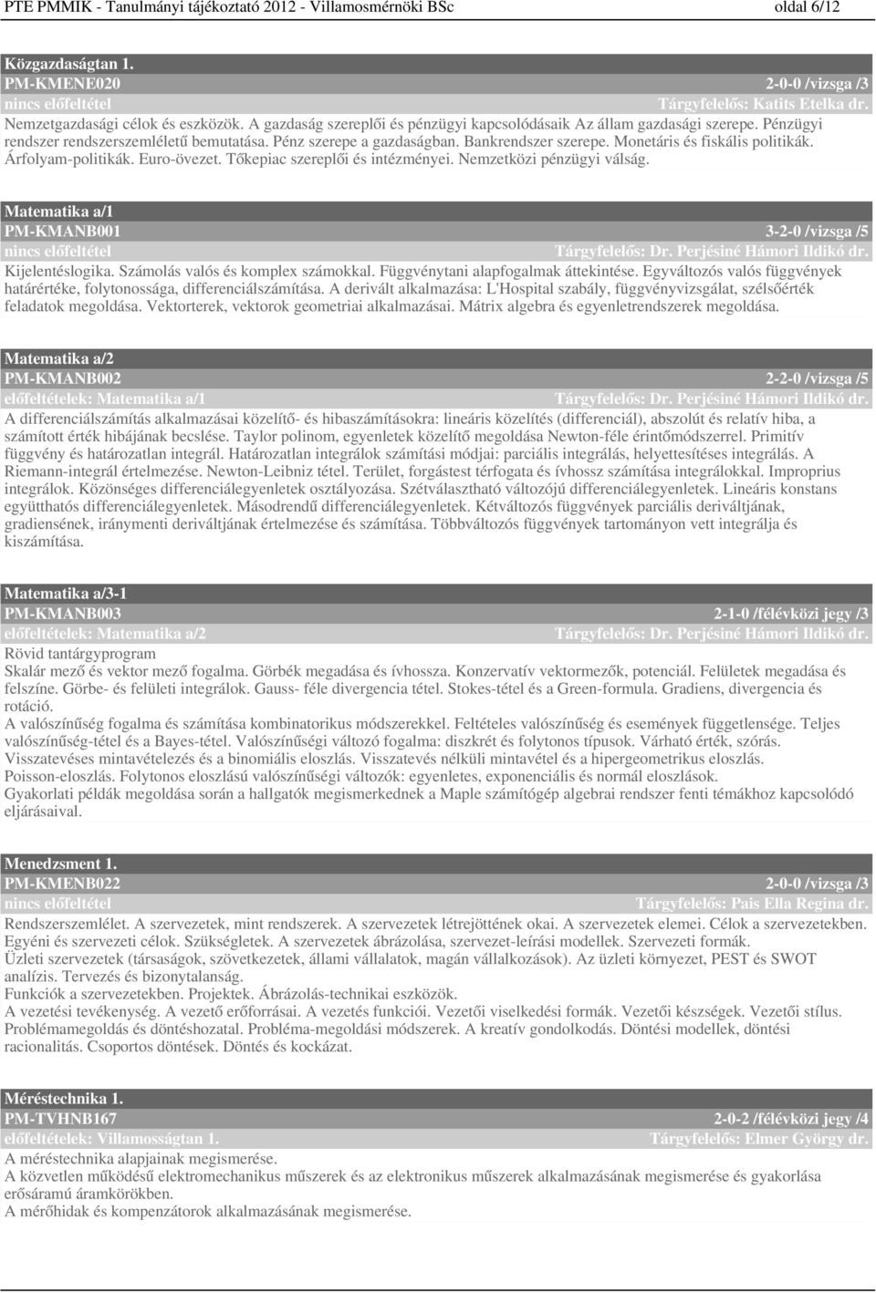Monetáris és fiskális politikák. Árfolyam-politikák. Euro-övezet. Tőkepiac szereplői és intézményei. Nemzetközi pénzügyi válság. Matematika a/ PM-KMANB -- /vizsga / Tárgyfelelős: Dr.