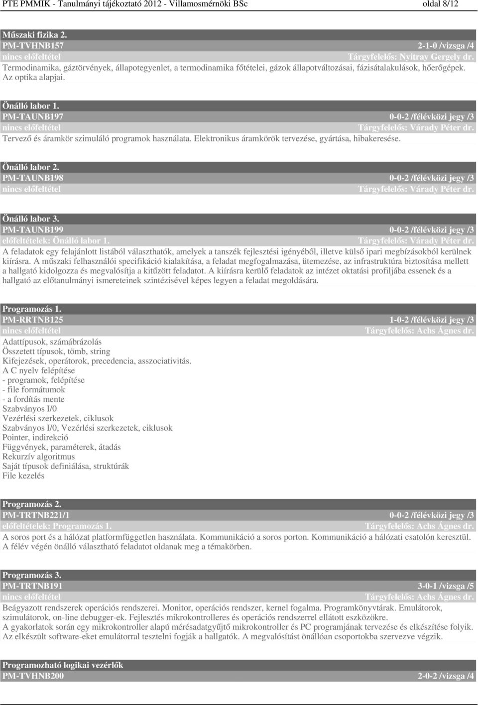 PM-TAUNB9 -- /félévközi jegy / Tervező és áramkör szimuláló programok használata. Elektronikus áramkörök tervezése, gyártása, hibakeresése. Önálló labor. PM-TAUNB98 -- /félévközi jegy / Önálló labor.