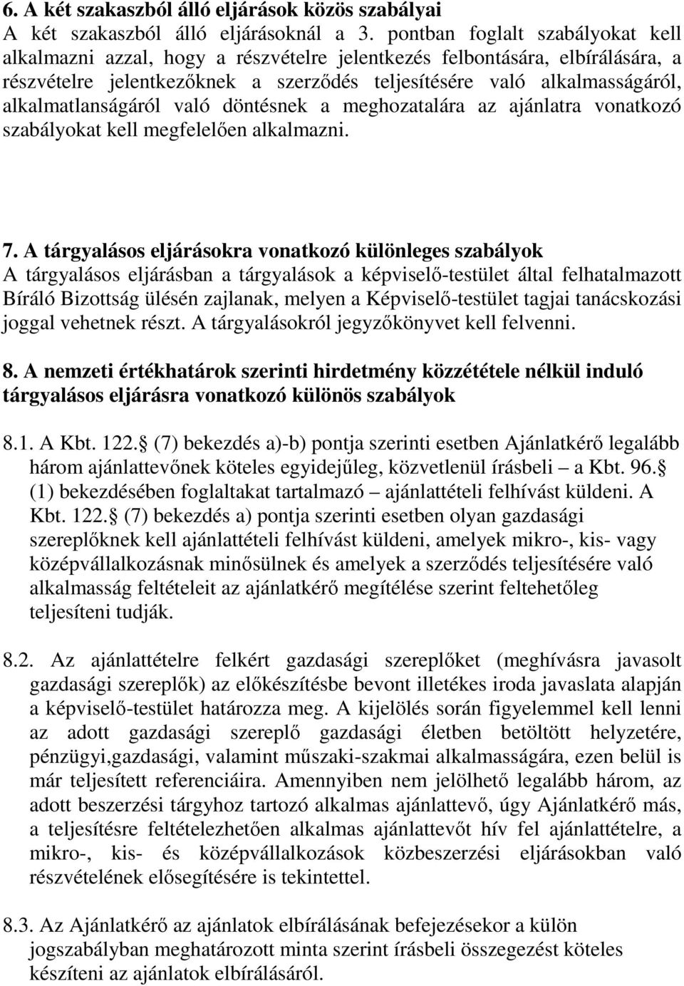 alkalmatlanságáról való döntésnek a meghozatalára az ajánlatra vonatkozó szabályokat kell megfelelően alkalmazni. 7.