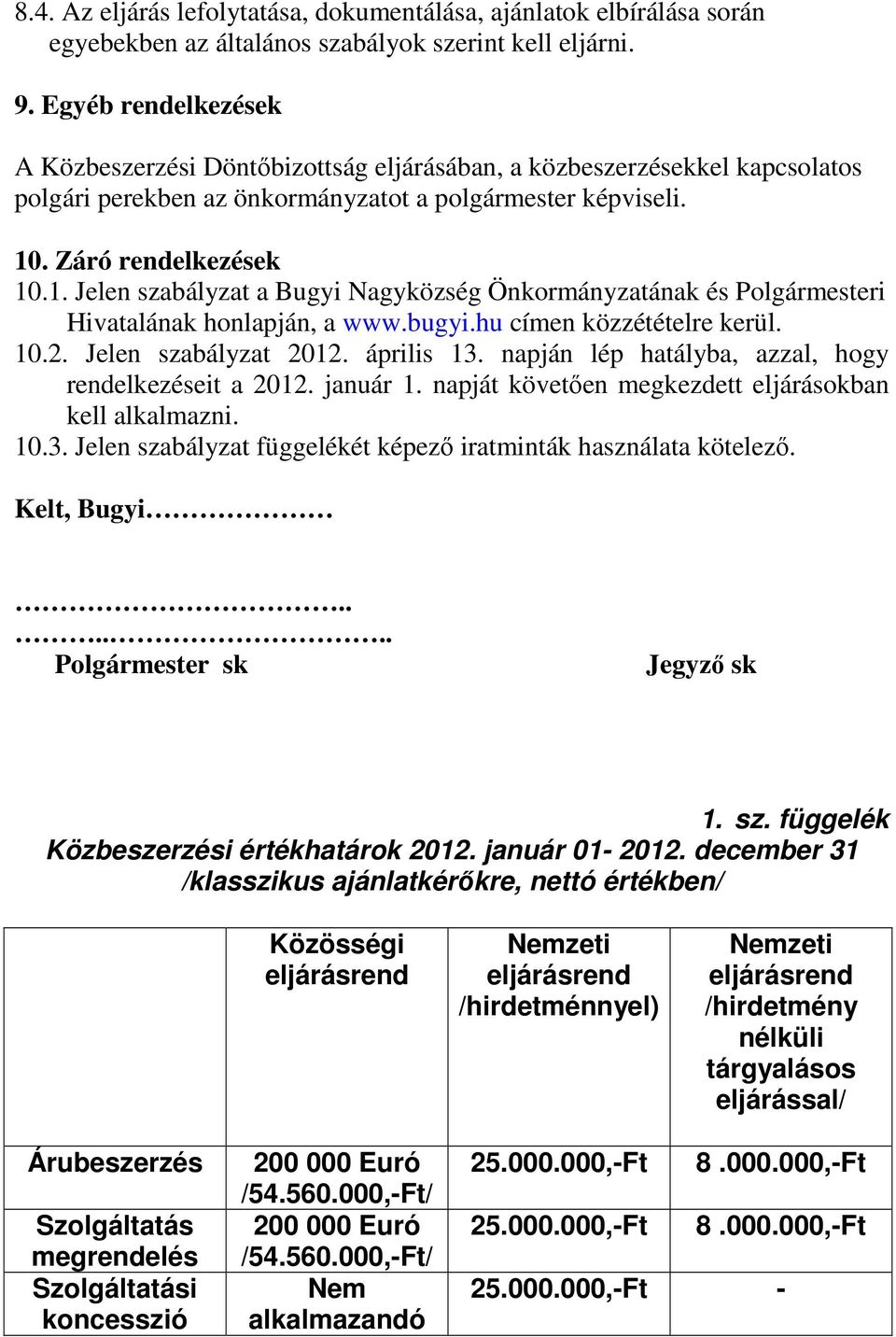 . Záró rendelkezések 10.1. Jelen szabályzat a Bugyi Nagyközség Önkormányzatának és Polgármesteri Hivatalának honlapján, a www.bugyi.hu címen közzétételre kerül. 10.2. Jelen szabályzat 2012.