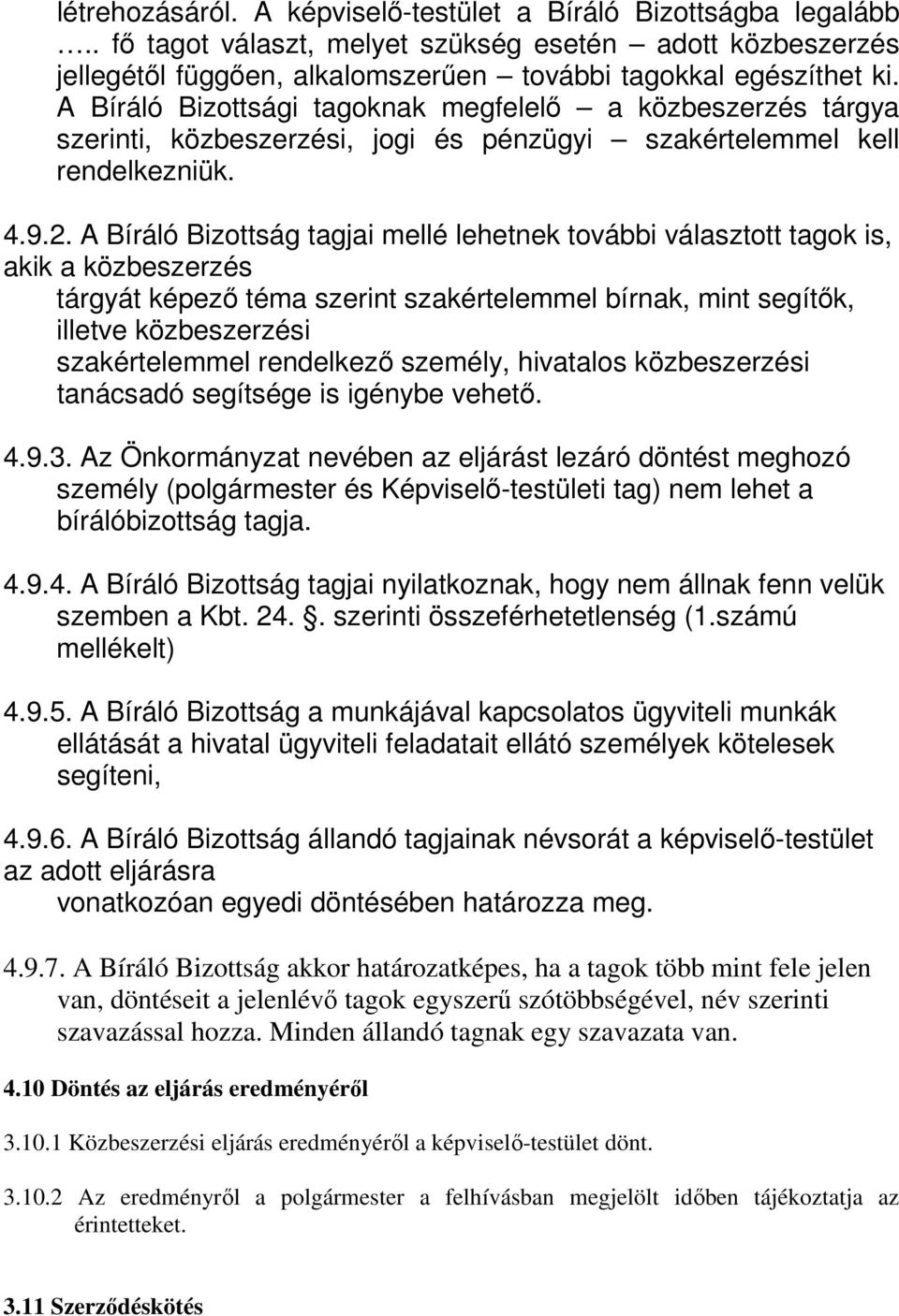 A Bíráló Bizottság tagjai mellé lehetnek további választott tagok is, akik a közbeszerzés tárgyát képező téma szerint szakértelemmel bírnak, mint segítők, illetve közbeszerzési szakértelemmel