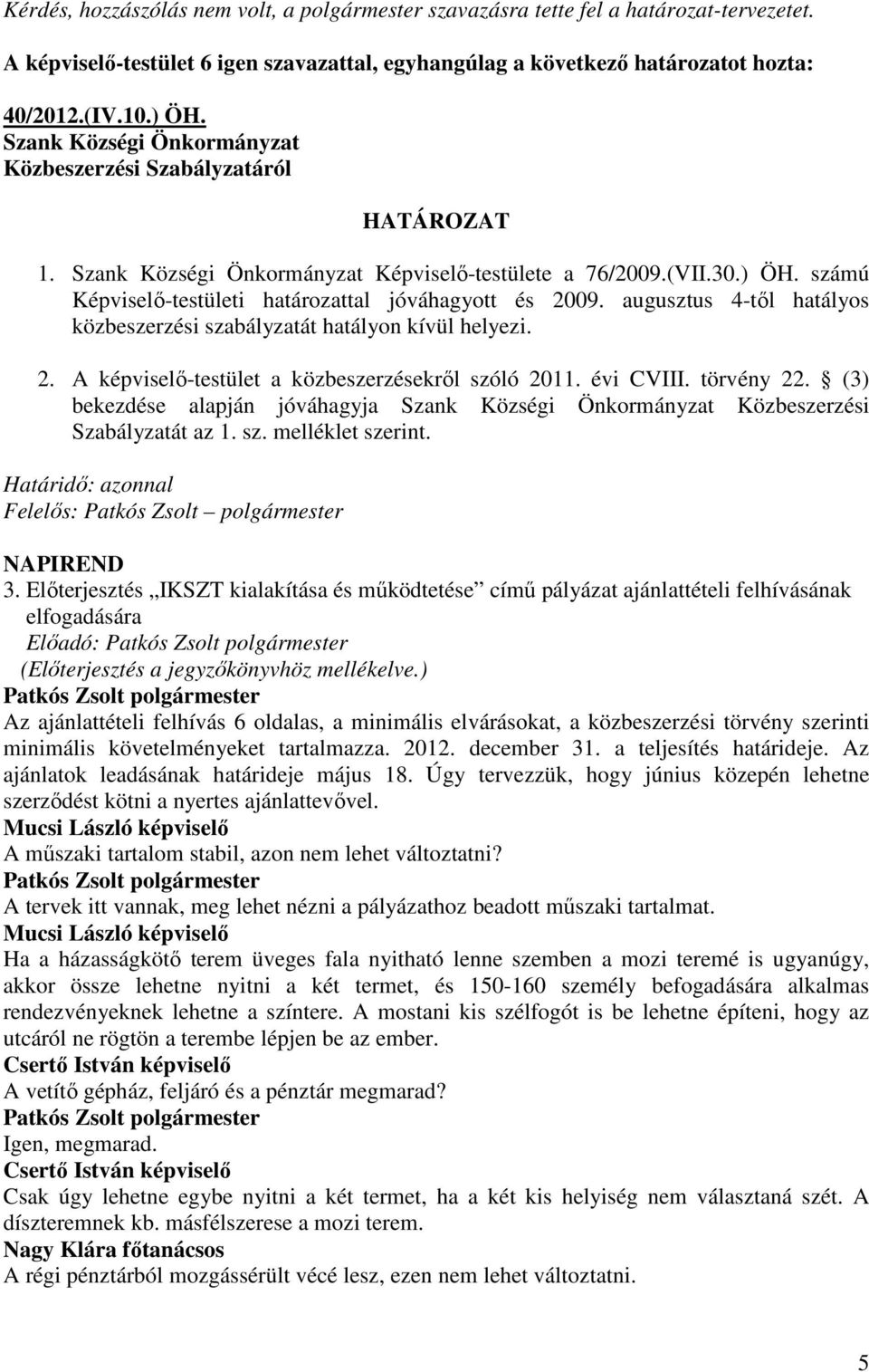 augusztus 4-tıl hatályos közbeszerzési szabályzatát hatályon kívül helyezi. 2. A képviselı-testület a közbeszerzésekrıl szóló 2011. évi CVIII. törvény 22.