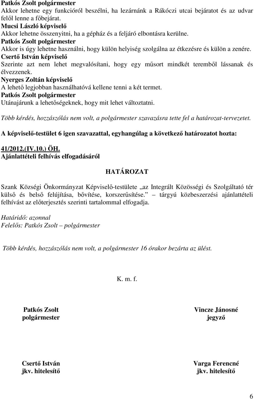 Csertı István képviselı Szerinte azt nem lehet megvalósítani, hogy egy mősort mindkét terembıl lássanak és élvezzenek.