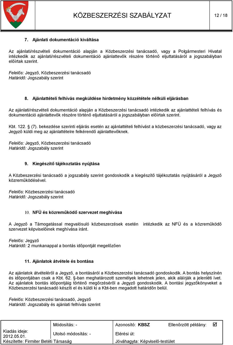 történő eljuttatásáról a jogszabályban előírtak szerint. Felelős: Jegyző, Közbeszerzési tanácsadó Határidő: Jogszabály szerint 8.