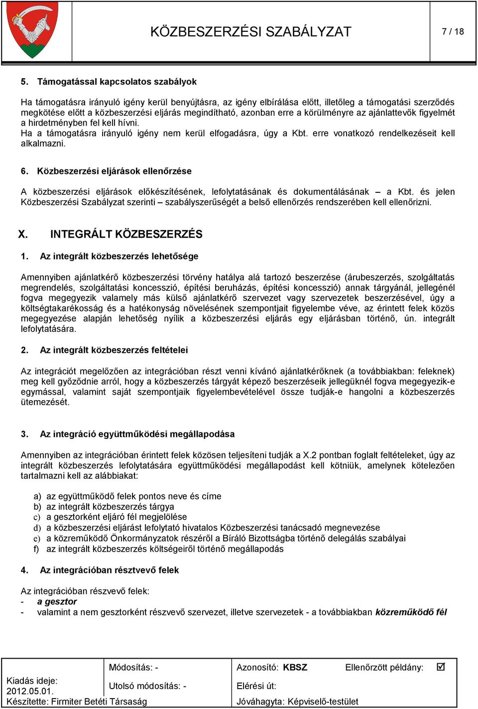 azonban erre a körülményre az ajánlattevők figyelmét a hirdetményben fel kell hívni. Ha a támogatásra irányuló igény nem kerül elfogadásra, úgy a Kbt. erre vonatkozó rendelkezéseit kell alkalmazni. 6.