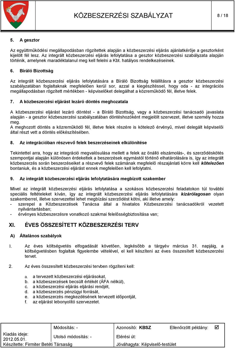 Bíráló Bizottság Az integrált közbeszerzési eljárás lefolytatására a Bíráló Bizottság felállításra a gesztor közbeszerzési szabályzatában foglaltaknak megfelelően kerül sor, azzal a kiegészítéssel,