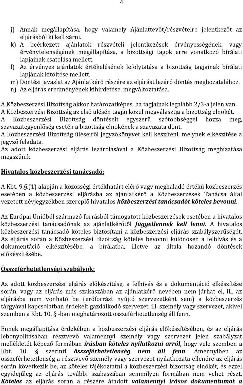l) Az érvényes ajánlatok értékelésének lefolytatása a bizottság tagjainak bírálati lapjának kitöltése mellett. m) Döntési javaslat az Ajánlatkérő részére az eljárást lezáró döntés meghozatalához.