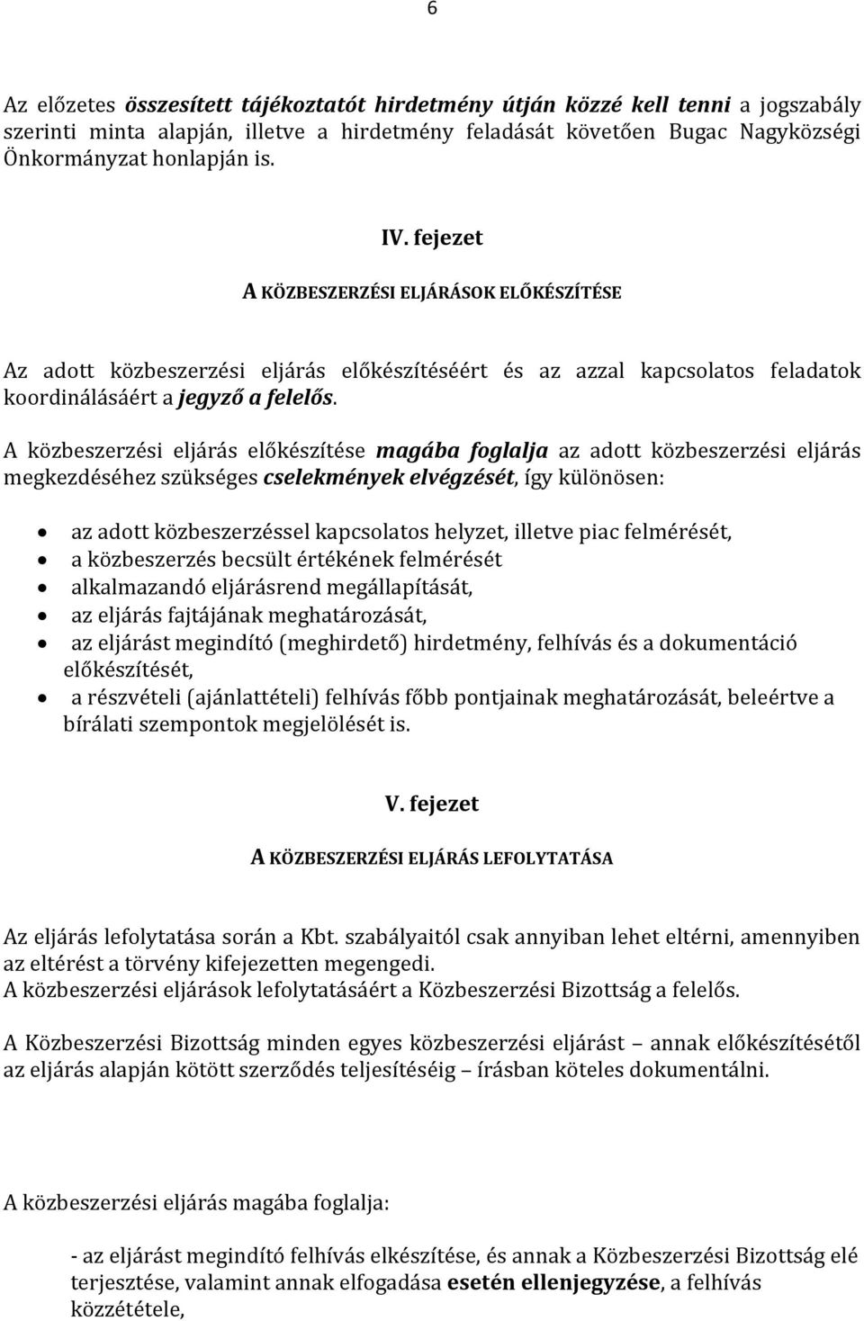 A közbeszerzési eljárás előkészítése magába foglalja az adott közbeszerzési eljárás megkezdéséhez szükséges cselekmények elvégzését, így különösen: az adott közbeszerzéssel kapcsolatos helyzet,