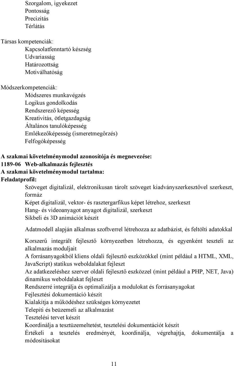 Web-alkalmazás fejlesztés A szakmai követelménymodul tartalma: Feladatprofil: Szöveget digitalizál, elektronikusan tárolt szöveget kiadványszerkesztővel szerkeszt, formáz Képet digitalizál, vektor-