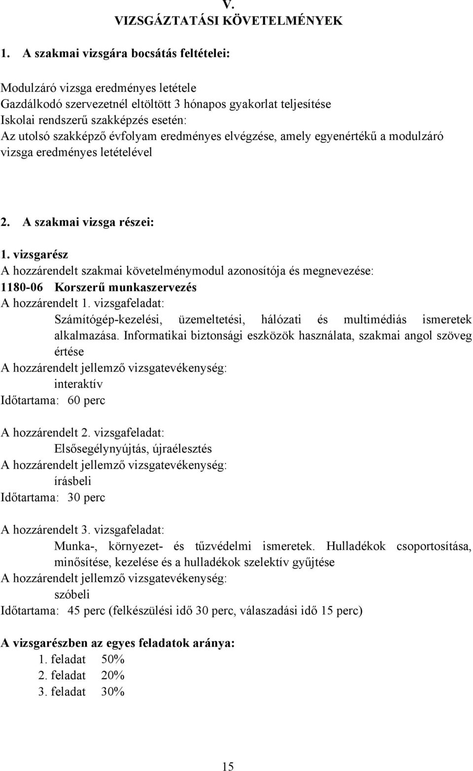 évfolyam eredményes elvégzése, amely egyenértékű a modulzáró vizsga eredményes letételével 2. A szakmai vizsga részei: 1.