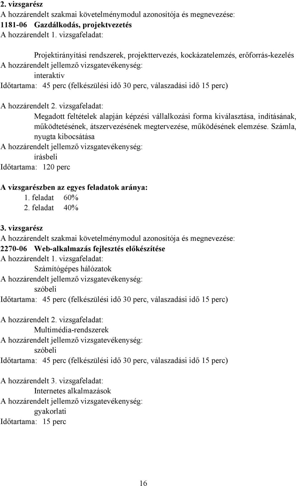 vizsgafeladat: Megadott feltételek alapján képzési vállalkozási forma kiválasztása, indításának, működtetésének, átszervezésének megtervezése, működésének elemzése.
