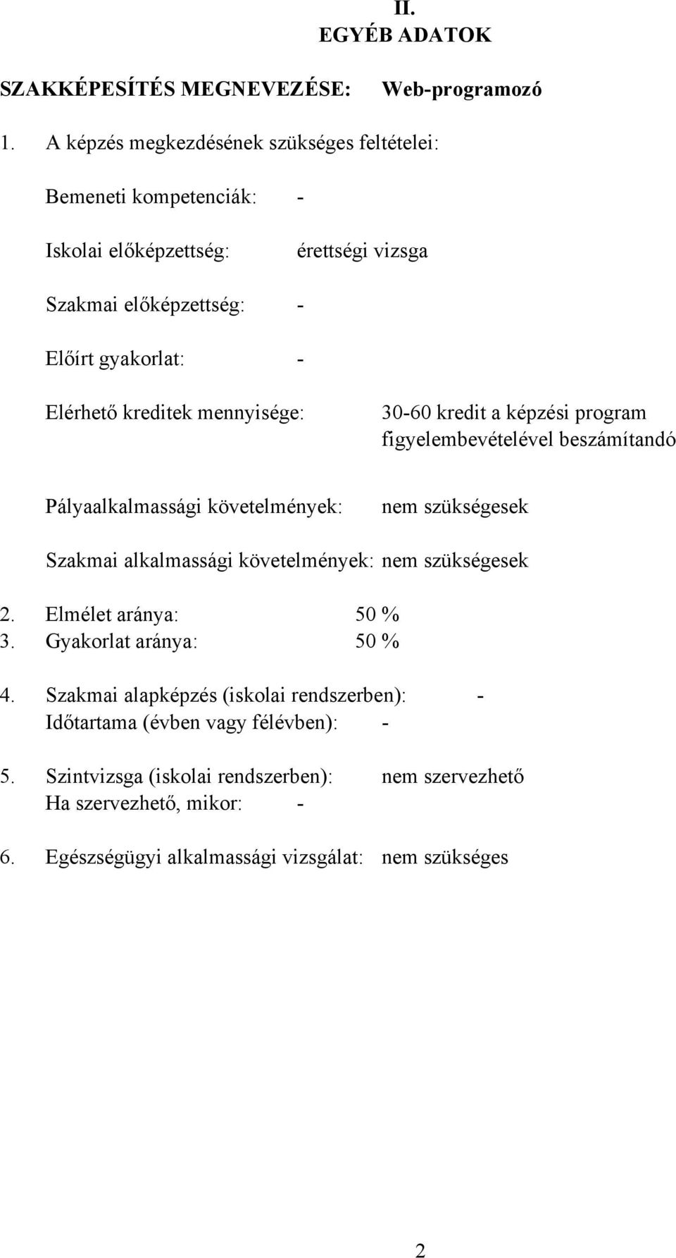 kreditek mennyisége: 30-60 kredit a képzési program figyelembevételével beszámítandó Pályaalkalmassági követelmények: nem szükségesek Szakmai alkalmassági követelmények: