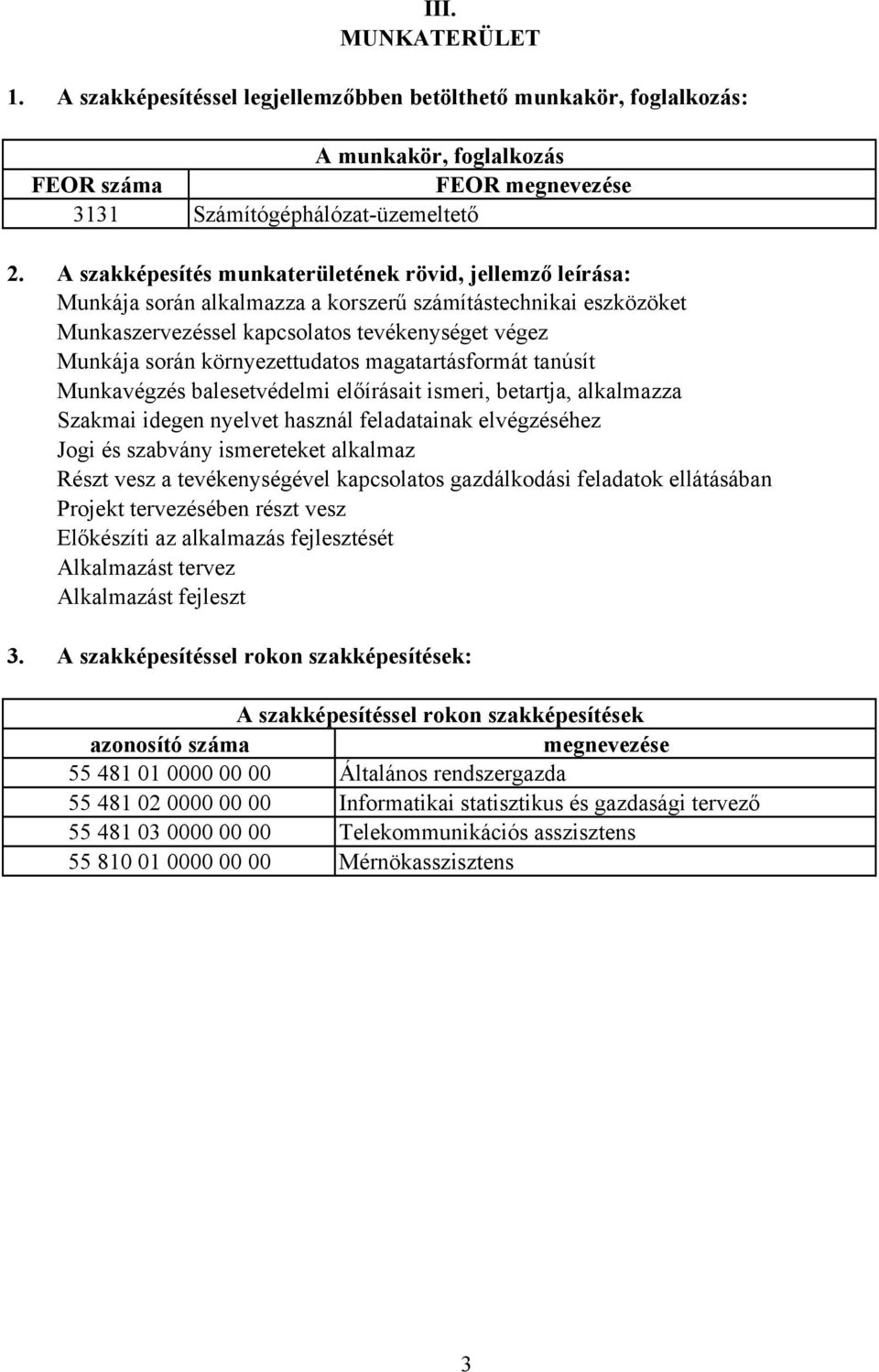 A szakképesítés munkaterületének rövid, jellemző leírása: Munkája során alkalmazza a korszerű számítástechnikai eszközöket Munkaszervezéssel kapcsolatos tevékenységet végez Munkája során
