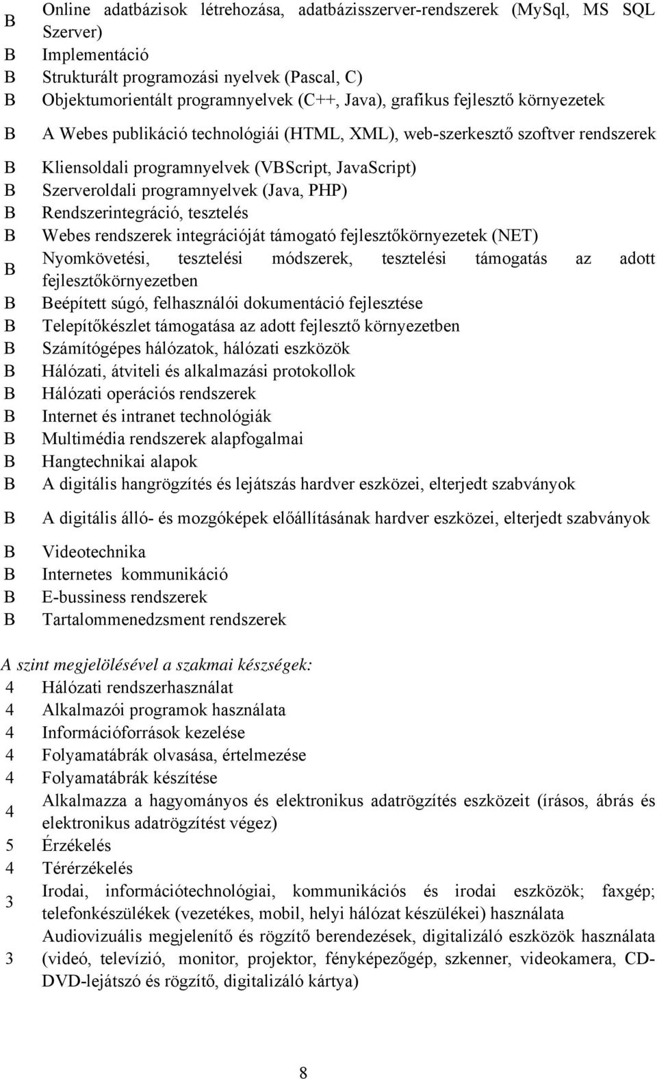 Rendszerintegráció, tesztelés Webes rendszerek integrációját támogató fejlesztőkörnyezetek (NET) Nyomkövetési, tesztelési módszerek, tesztelési támogatás az adott fejlesztőkörnyezetben eépített súgó,