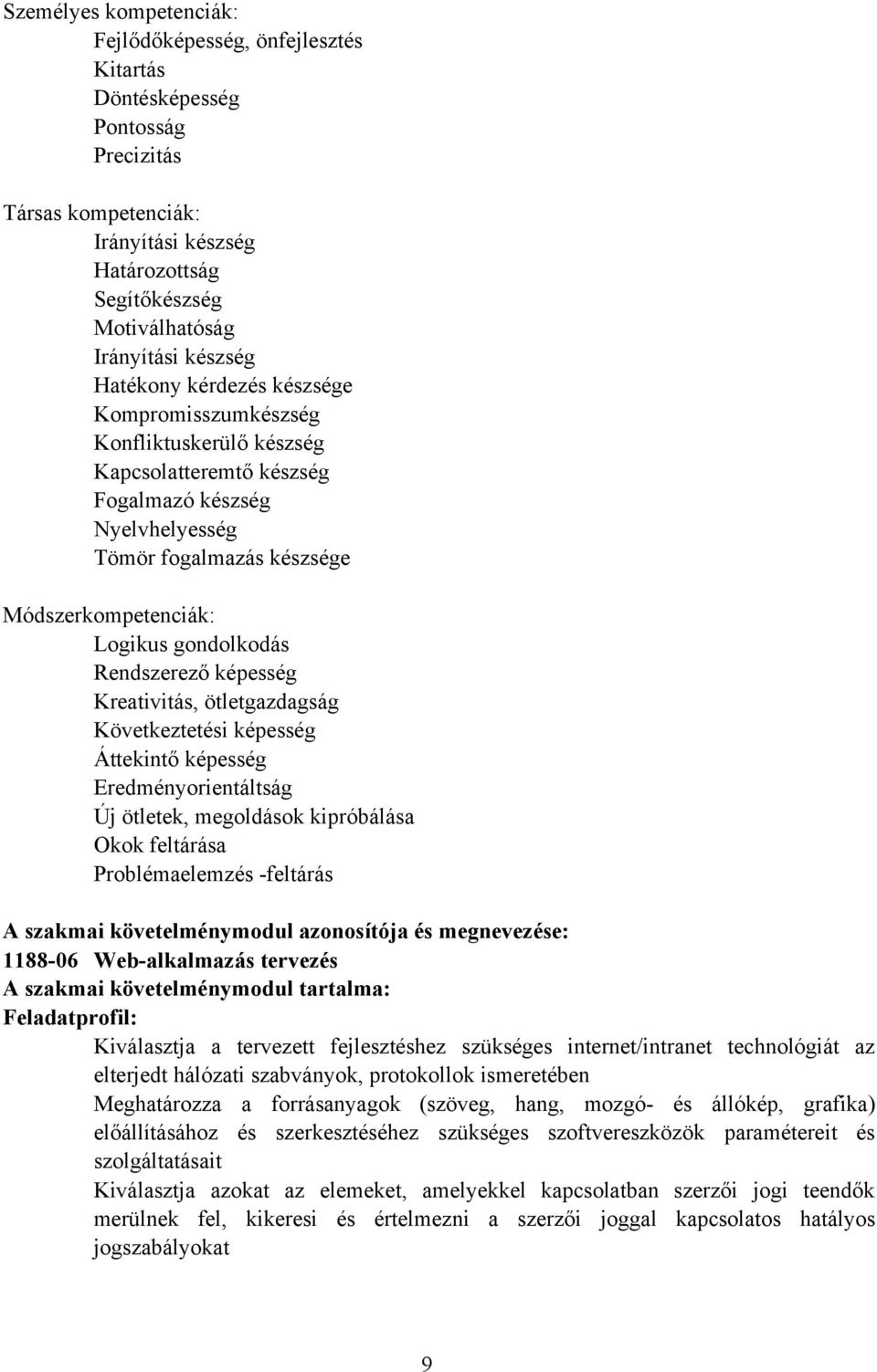 gondolkodás Rendszerező képesség Kreativitás, ötletgazdagság Következtetési képesség Áttekintő képesség Eredményorientáltság Új ötletek, megoldások kipróbálása Okok feltárása Problémaelemzés