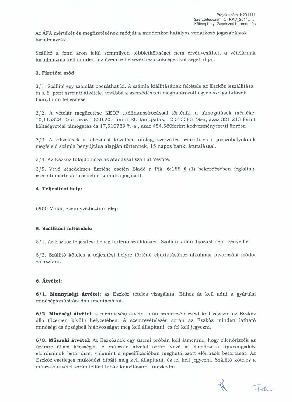 Szállító egy számlát bocsáthat ki. A számla kiállításának feltétele az Eszköz leszállítása és a 6.