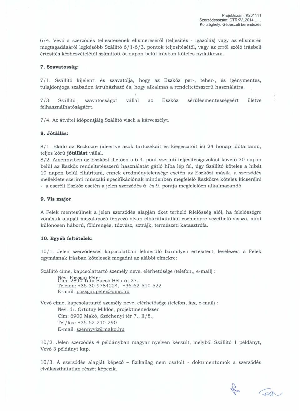 pontok teljesítésétől, vagy az erről szóló írásbeli értesítés kézhezvételétől számított öt napon belül írásban köteles nyilatkozni. 7. Szavatosság: 7/1.