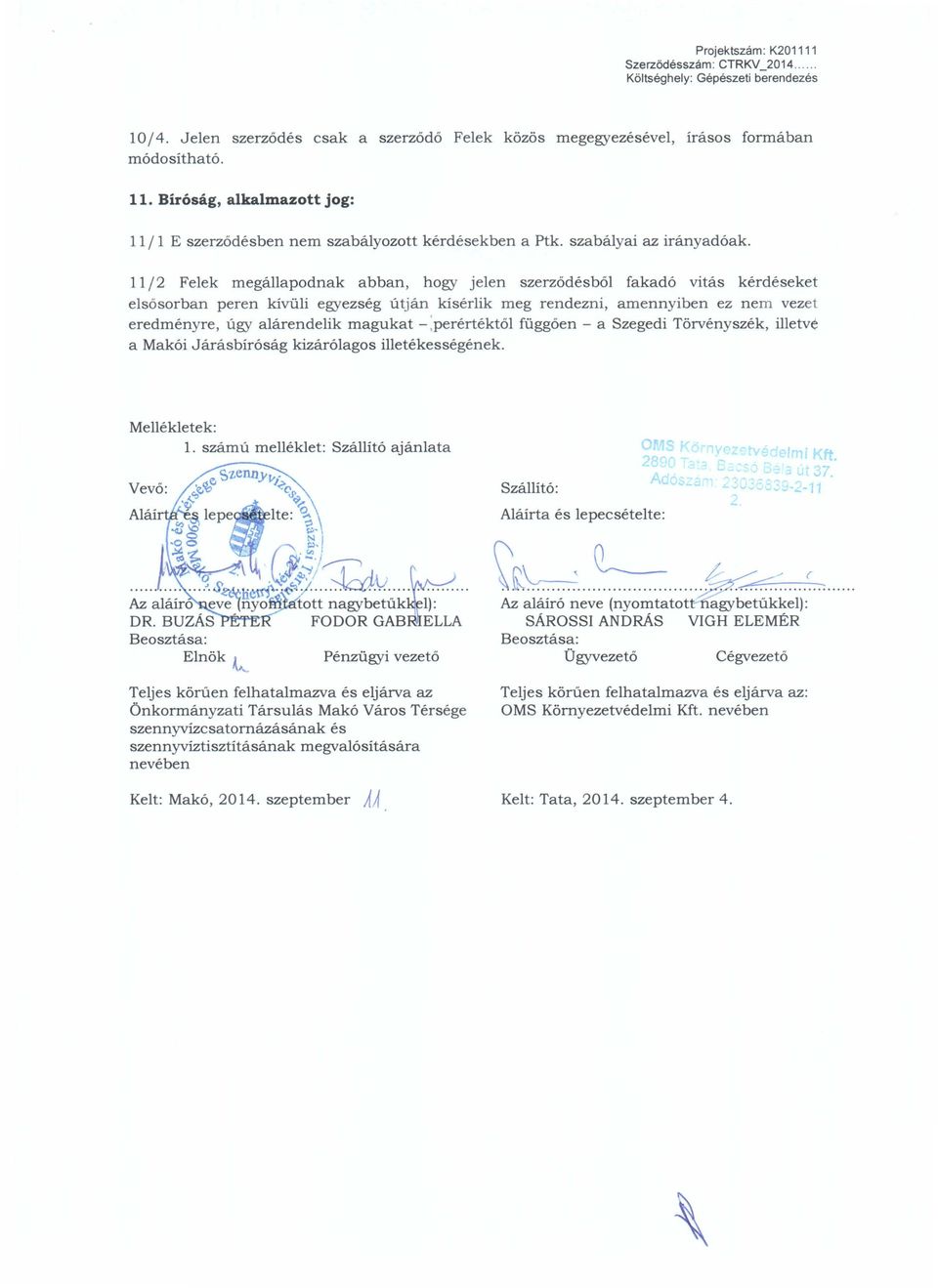 11/2 Felek megállapodnak abban, hogy jelen szerződésből fakadó vitás kérdéseket elsősorban peren kívüli egyezség útján kísérlik meg rendezni, amennyiben ez nem vezet eredményre, úgy alárendelik