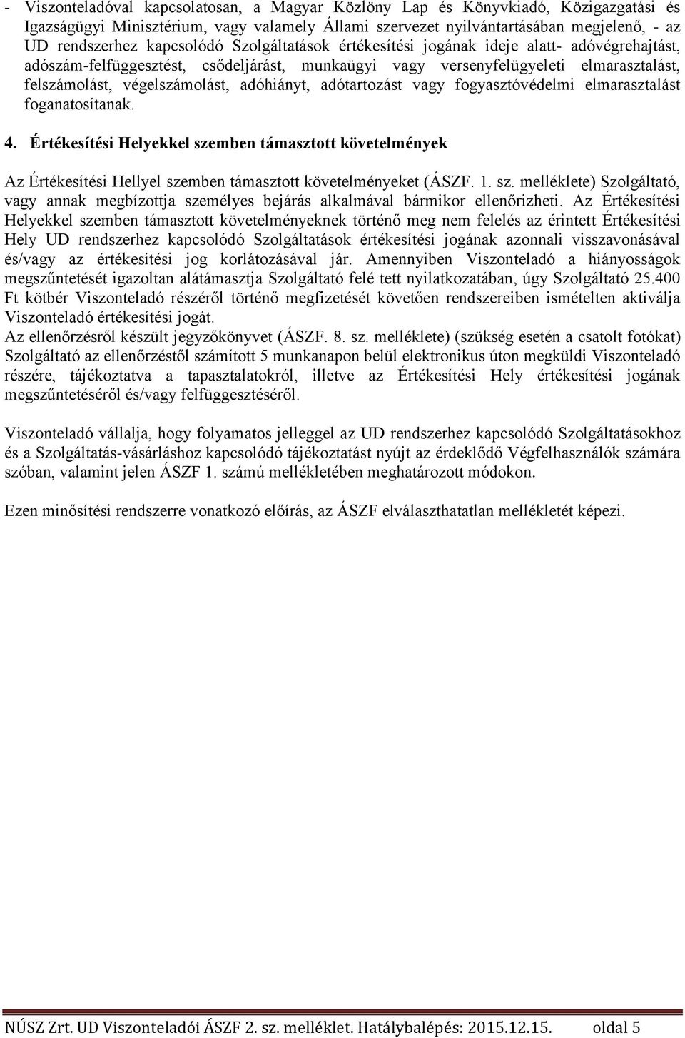 adóhiányt, adótartozást vagy fogyasztóvédelmi elmarasztalást foganatosítanak. 4.