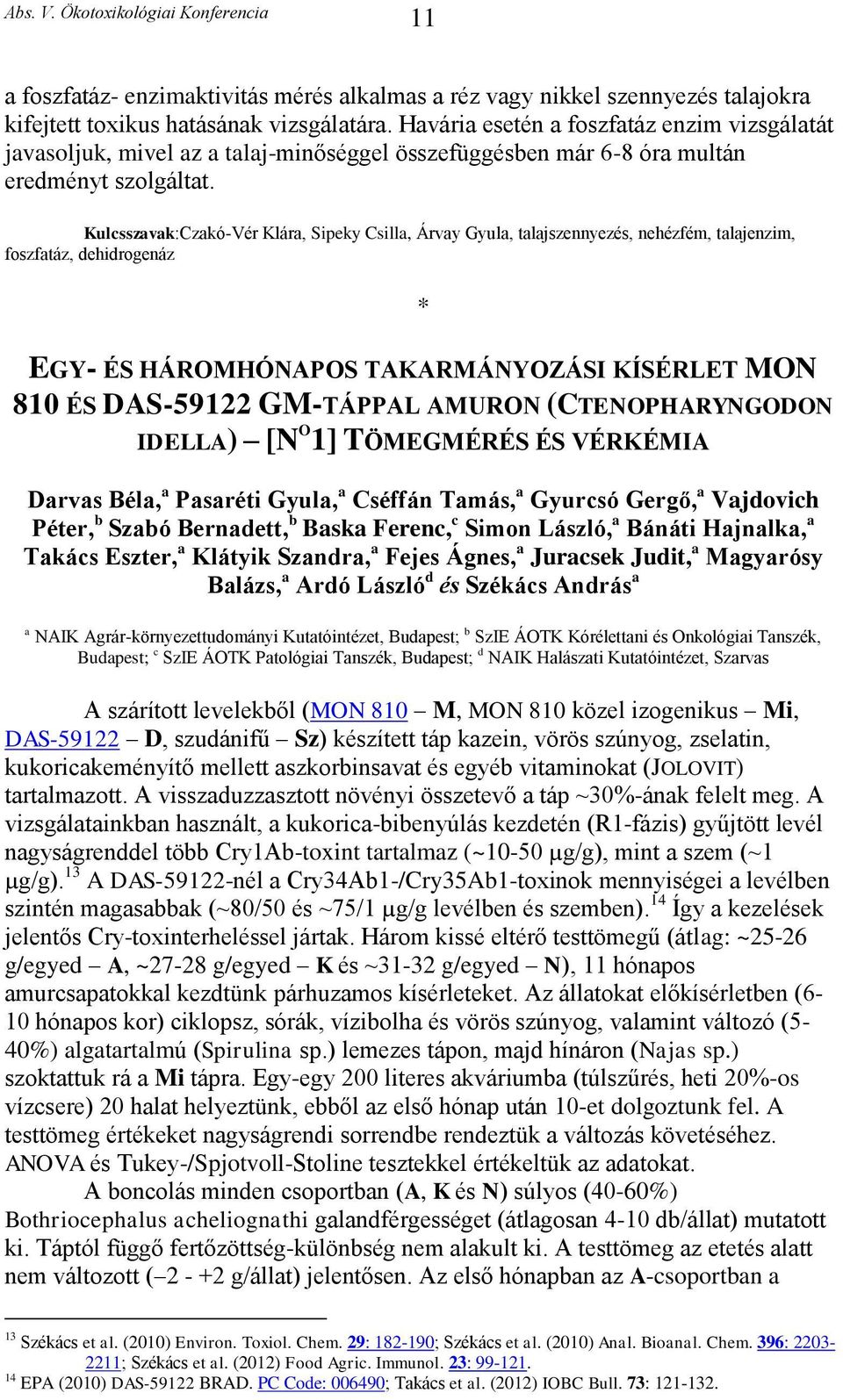 Kulcsszavak:Czakó-Vér Klára, Sipeky Csilla, Árvay Gyula, talajszennyezés, nehézfém, talajenzim, foszfatáz, dehidrogenáz EGY- ÉS HÁROMHÓNAPOS TAKARMÁNYOZÁSI KÍSÉRLET MON 810 ÉS DAS-59122 GM-TÁPPAL