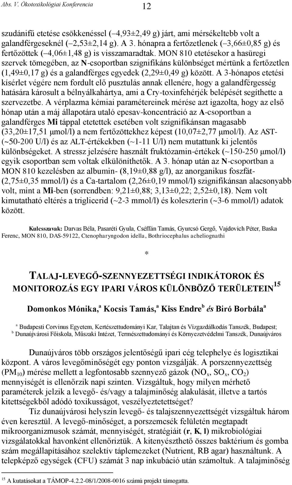 MON 810 etetésekor a hasüregi szervek tömegében, az N-csoportban szignifikáns különbséget mértünk a fertőzetlen (1,49±0,17 g) és a galandférges egyedek (2,29±0,49 g) között.
