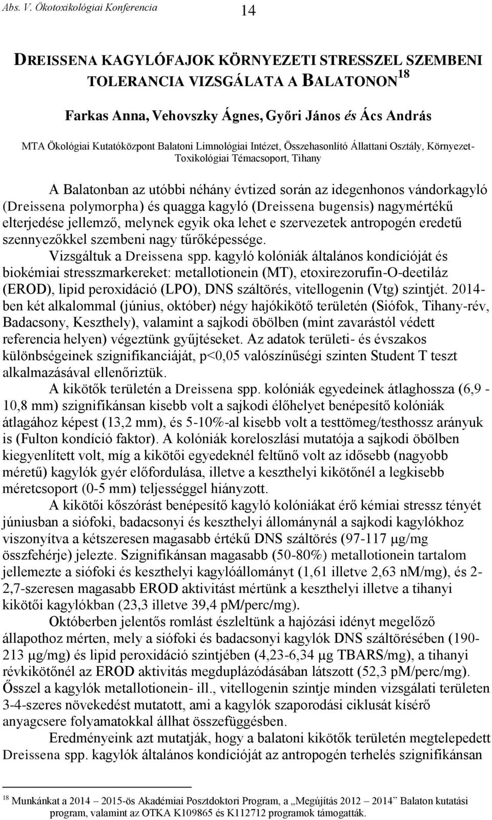 (Dreissena bugensis) nagymértékű elterjedése jellemző, melynek egyik oka lehet e szervezetek antropogén eredetű szennyezőkkel szembeni nagy tűrőképessége. Vizsgáltuk a Dreissena spp.