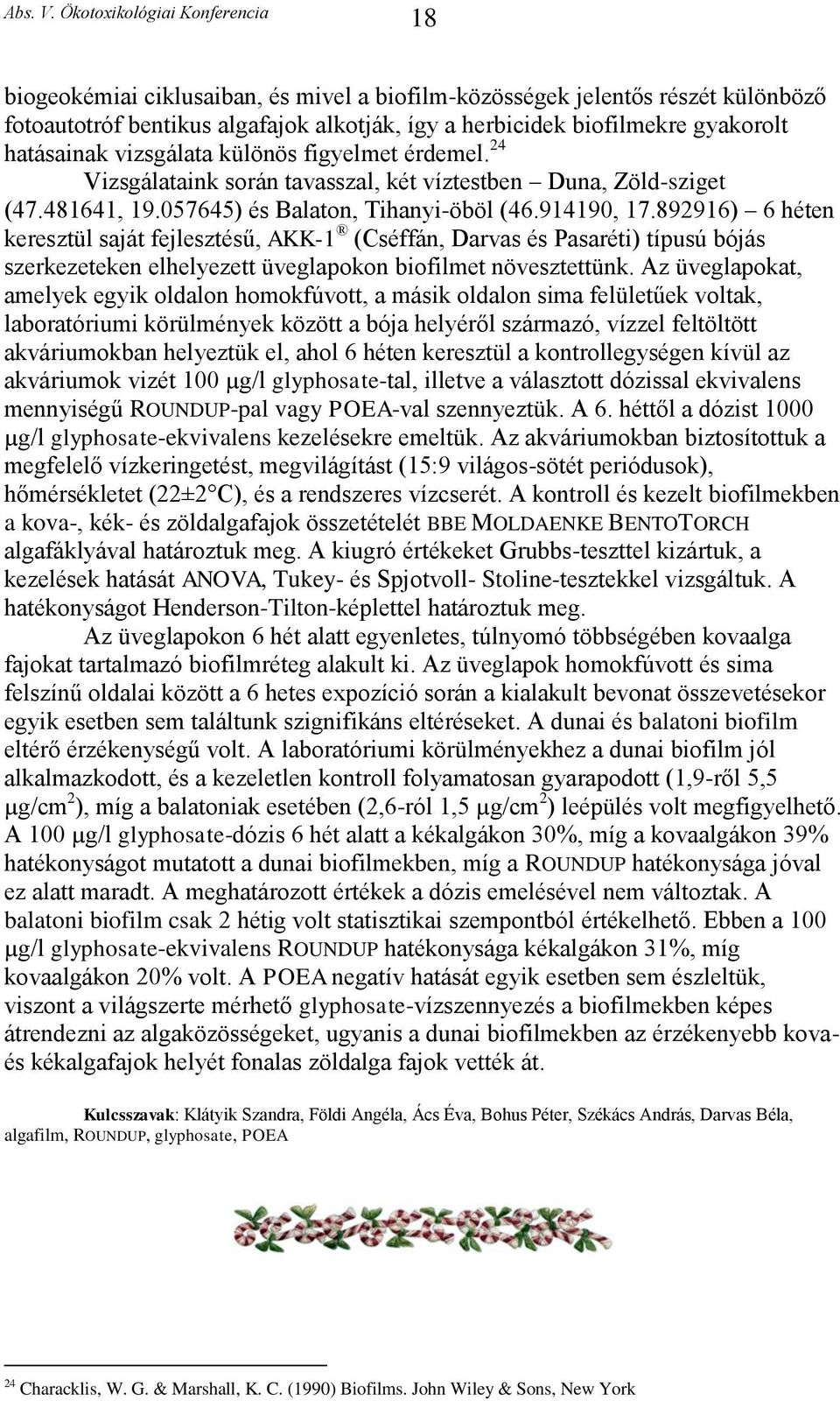 892916) 6 héten keresztül saját fejlesztésű, AKK-1 (Cséffán, Darvas és Pasaréti) típusú bójás szerkezeteken elhelyezett üveglapokon biofilmet növesztettünk.