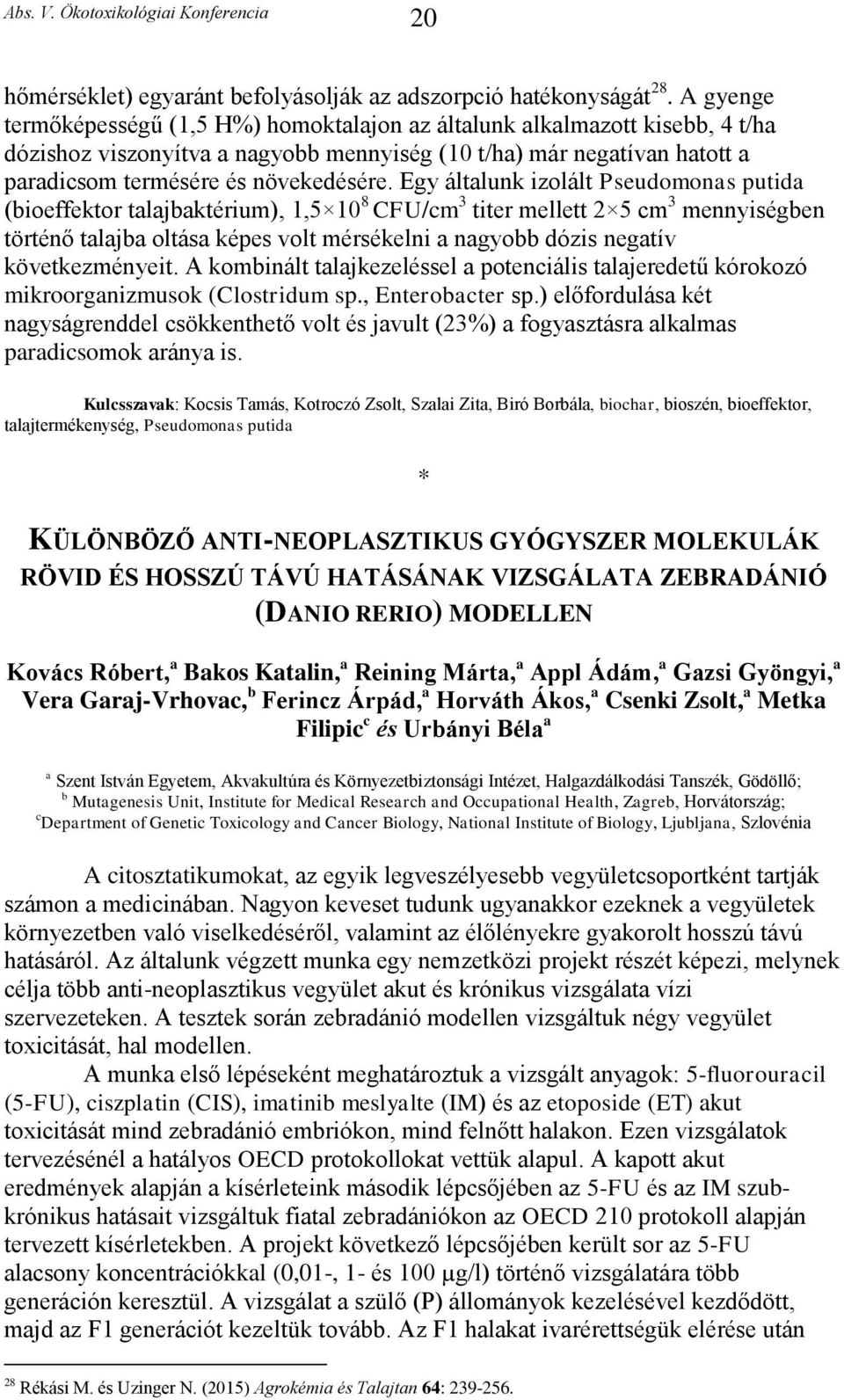 Egy általunk izolált Pseudomonas putida (bioeffektor talajbaktérium), 1,5 10 8 CFU/cm 3 titer mellett 2 5 cm 3 mennyiségben történő talajba oltása képes volt mérsékelni a nagyobb dózis negatív