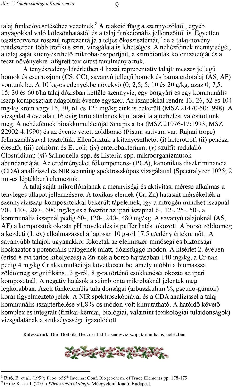 A nehézfémek mennyiségét, a talaj saját kitenyészthető mikroba-csoportjait, a szimbionták kolonizációját és a teszt-növényekre kifejtett toxicitást tanulmányoztuk.
