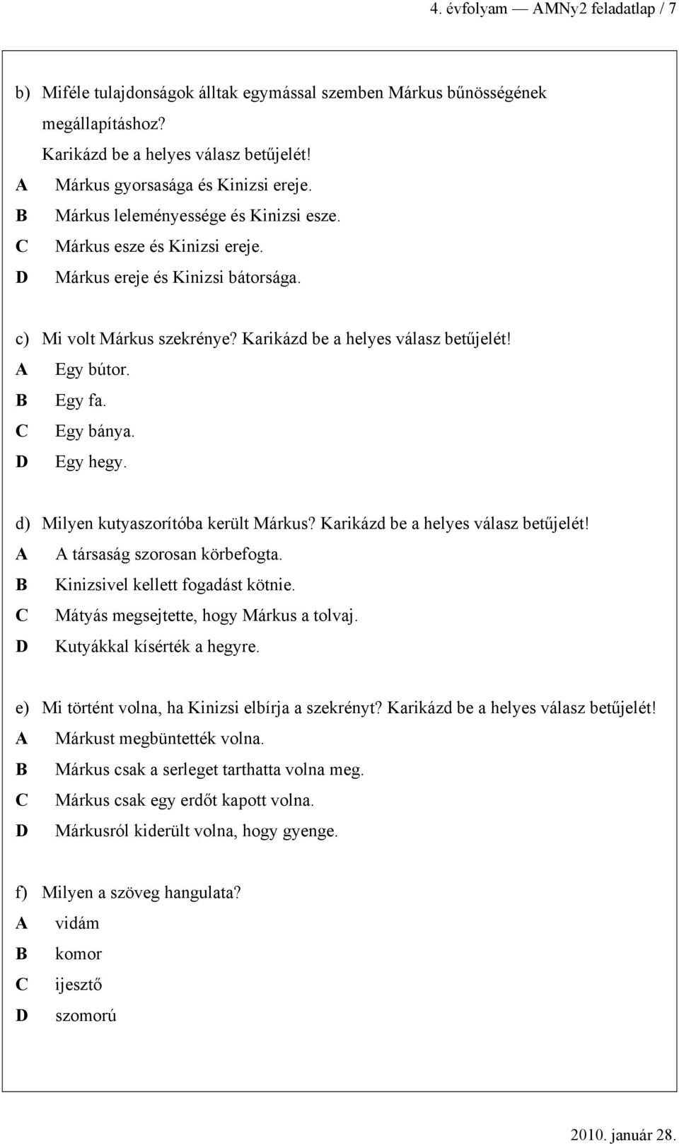 Krikáz hlys válsz tűjlét! A A társság szorosn körfogt. B Kinizsivl klltt fogást kötni. C Mátyás mgsjttt, hogy Márkus tolvj. D Kutyákkl kísérték hgyr. ) Mi történt voln, h Kinizsi lírj szkrényt?