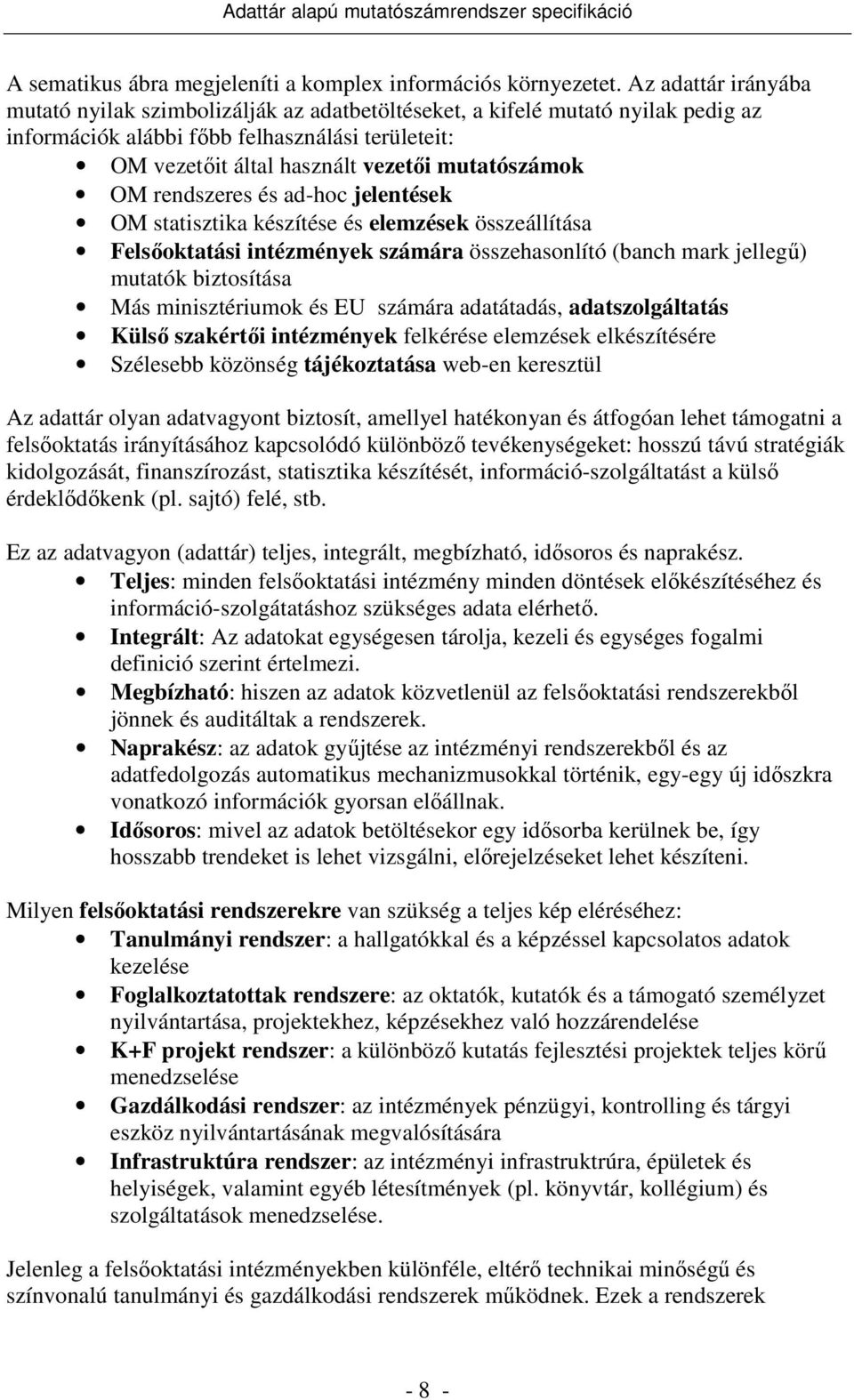 OM rendszeres és ad-hoc jelentések OM statisztika készítése és elemzések összeállítása Felsıoktatási intézmények számára összehasonlító (banch mark jellegő) mutatók biztosítása Más minisztériumok és