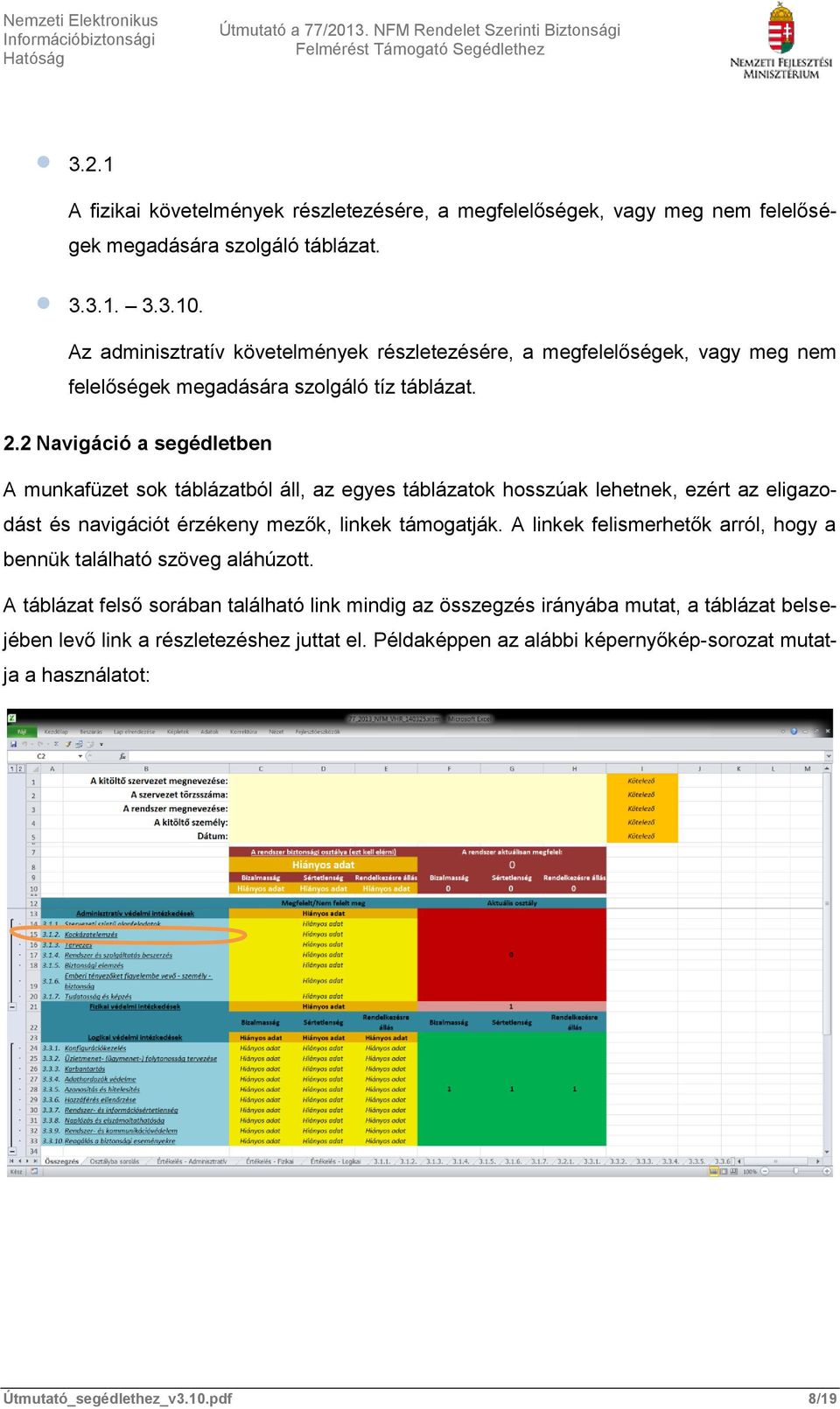 2 Navigáció a segédletben A munkafüzet sok táblázatból áll, az egyes táblázatok hosszúak lehetnek, ezért az eligazodást és navigációt érzékeny mezők, linkek támogatják.